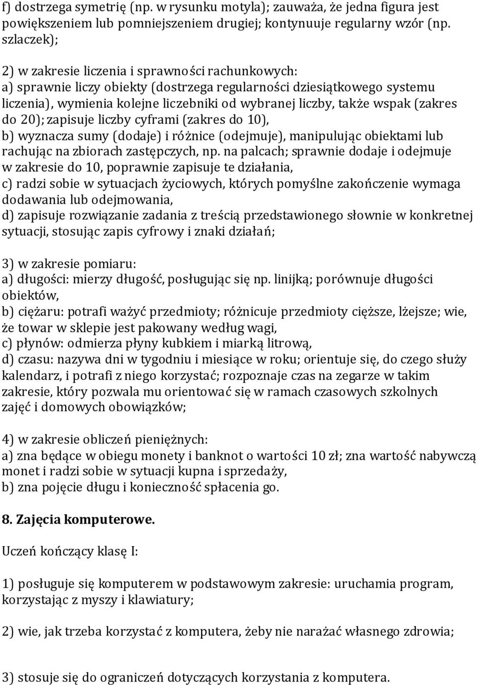 wspak (zakres do 20); zapisuje liczby cyframi (zakres do 10), b) wyznacza sumy (dodaje) i różnice (odejmuje), manipulując obiektami lub rachując na zbiorach zastępczych, np.