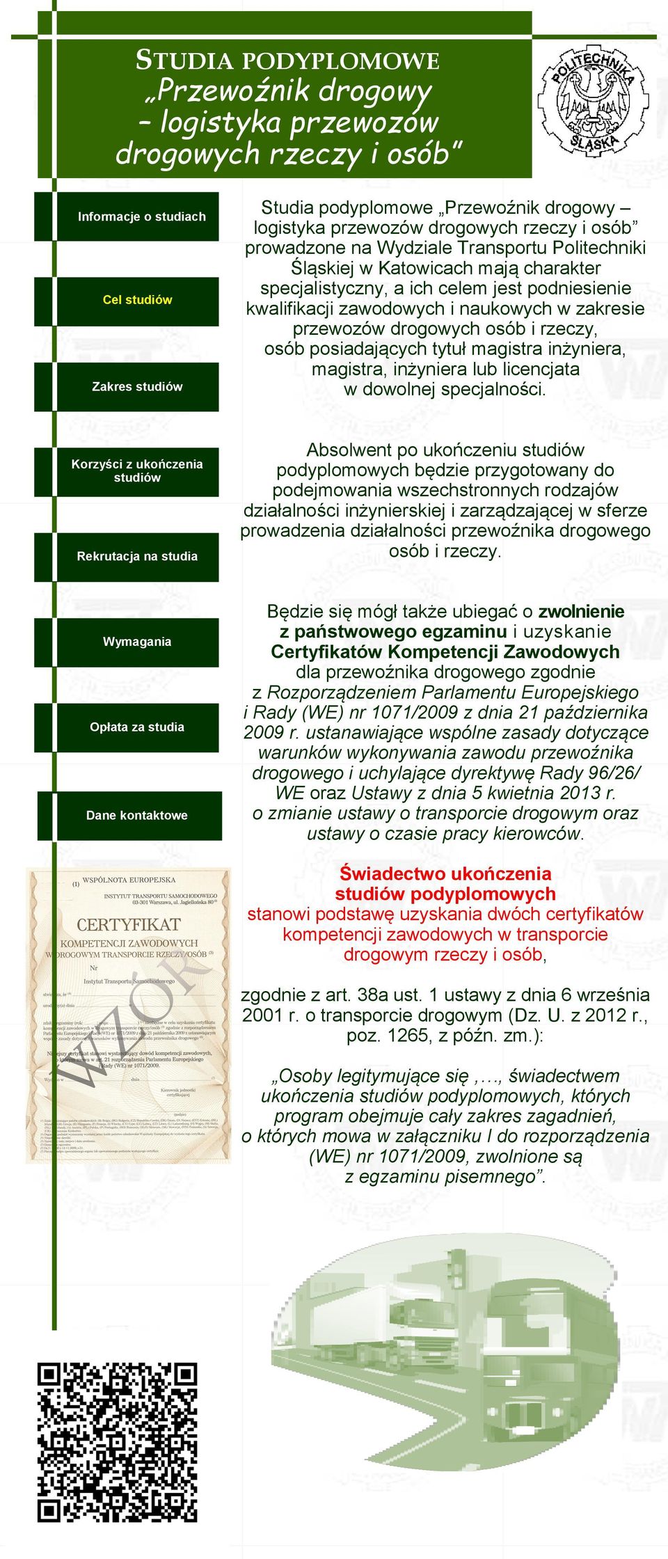 Absolwent po ukończeniu podyplomowych będzie przygotowany do podejmowania wszechstronnych rodzajów działalności inżynierskiej i zarządzającej w sferze prowadzenia działalności przewoźnika drogowego