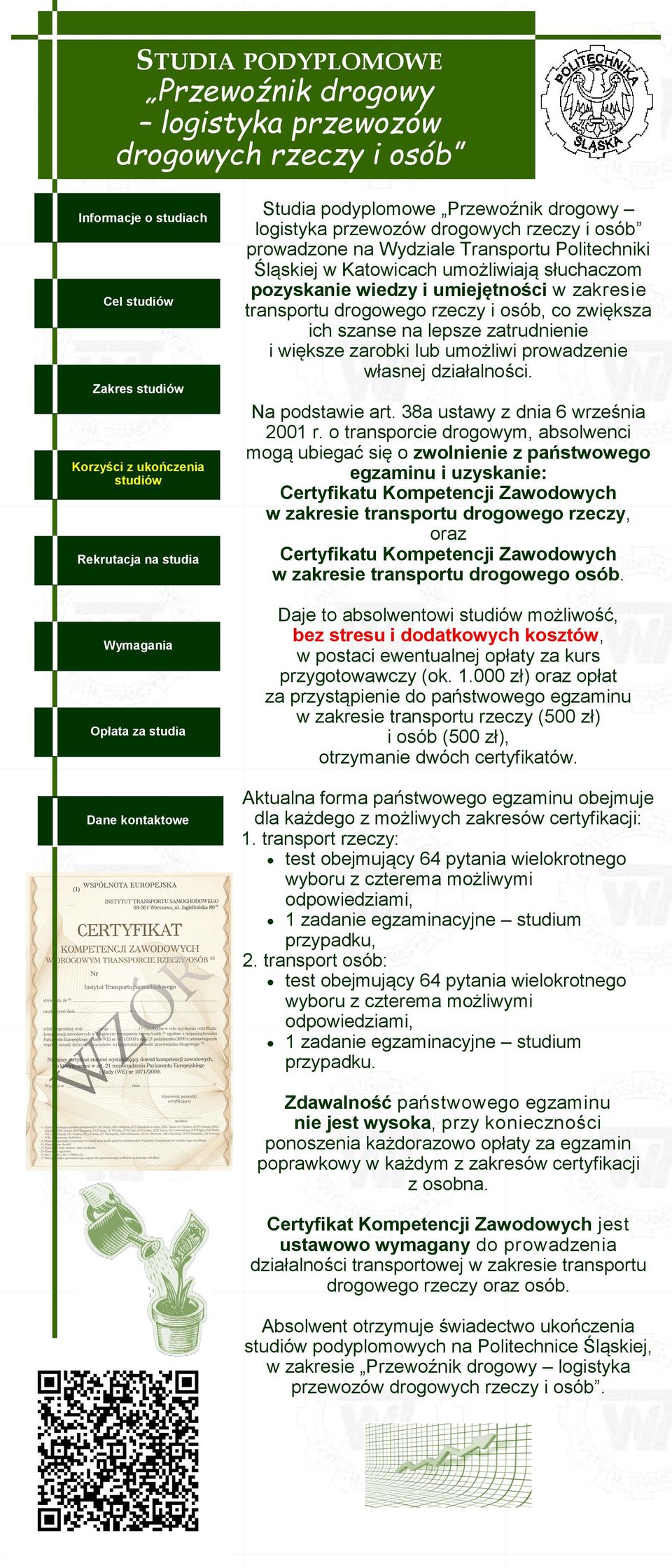 o transporcie drogowym, absolwenci mogą ubiegać się o zwolnienie z państwowego egzaminu i uzyskanie: Certyfikatu Kompetencji Zawodowych w zakresie transportu drogowego rzeczy, oraz Certyfikatu