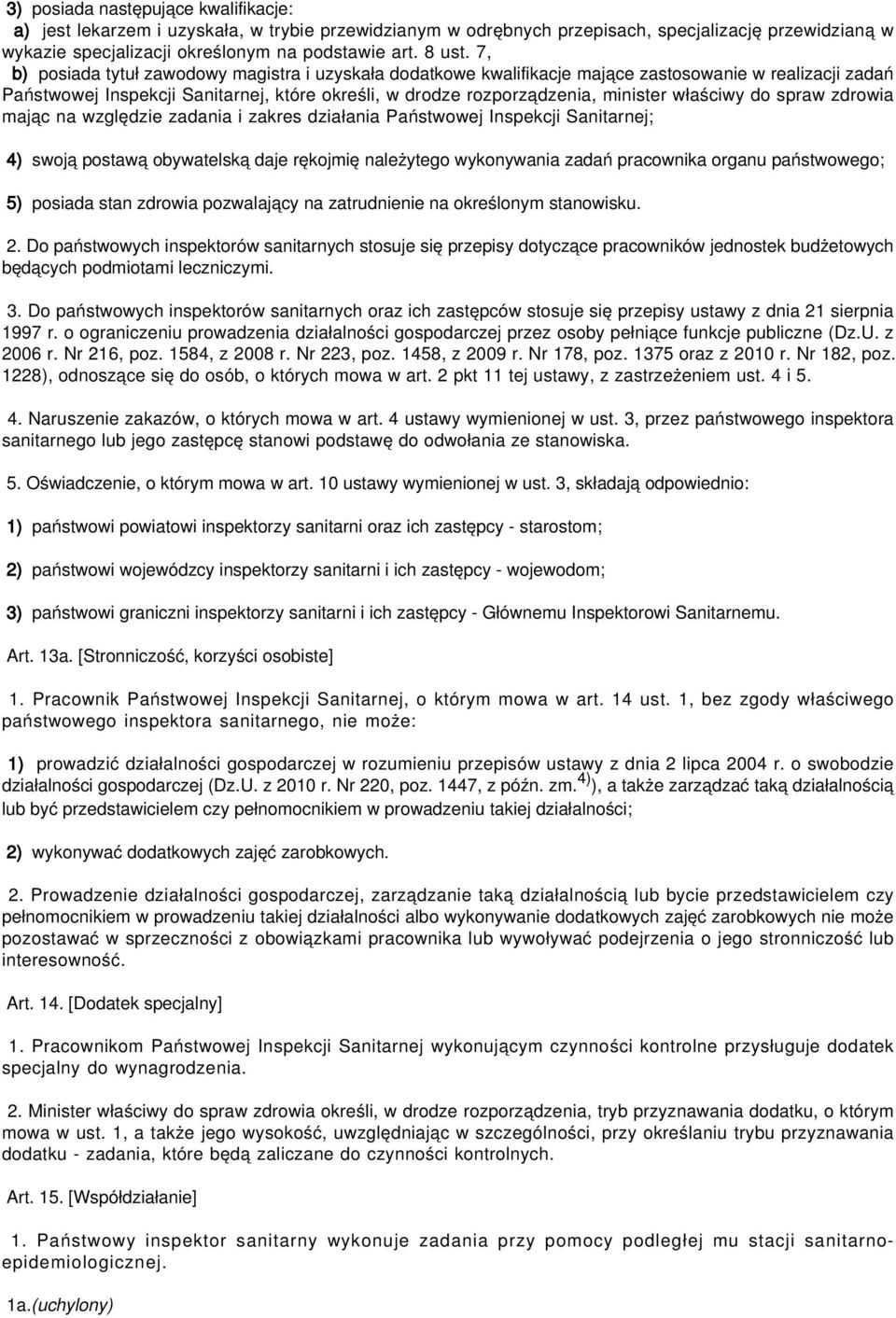 właściwy do spraw zdrowia mając na względzie zadania i zakres działania Państwowej Inspekcji Sanitarnej; 4) swoją postawą obywatelską daje rękojmię należytego wykonywania zadań pracownika organu