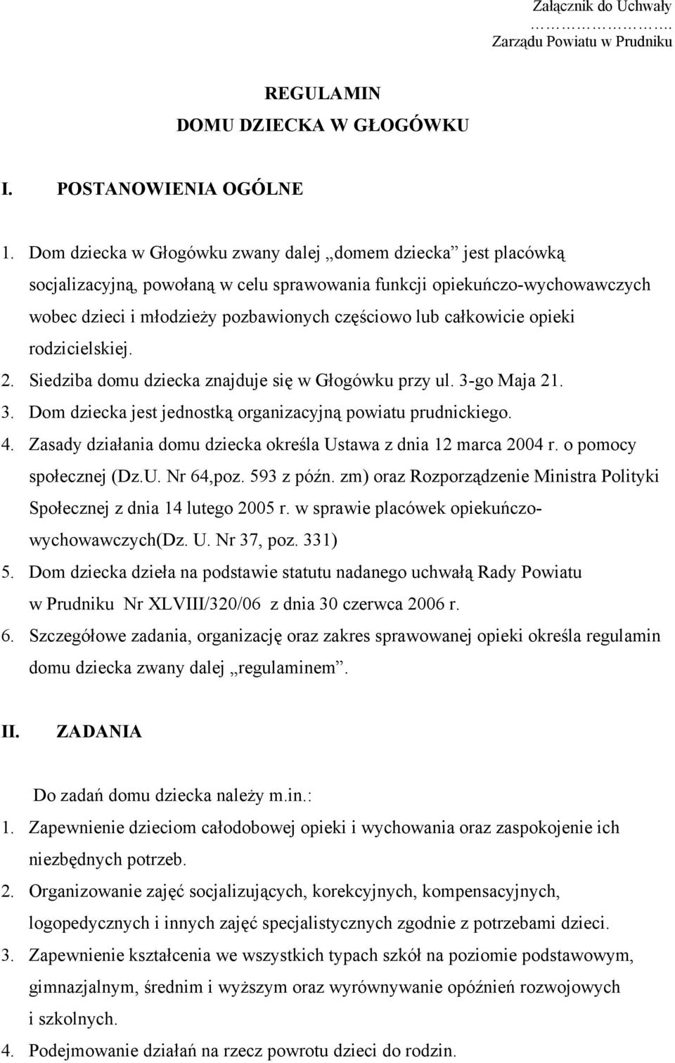 całkowicie opieki rodzicielskiej. 2. Siedziba domu dziecka znajduje się w Głogówku przy ul. 3-go Maja 21. 3. Dom dziecka jest jednostką organizacyjną powiatu prudnickiego. 4.