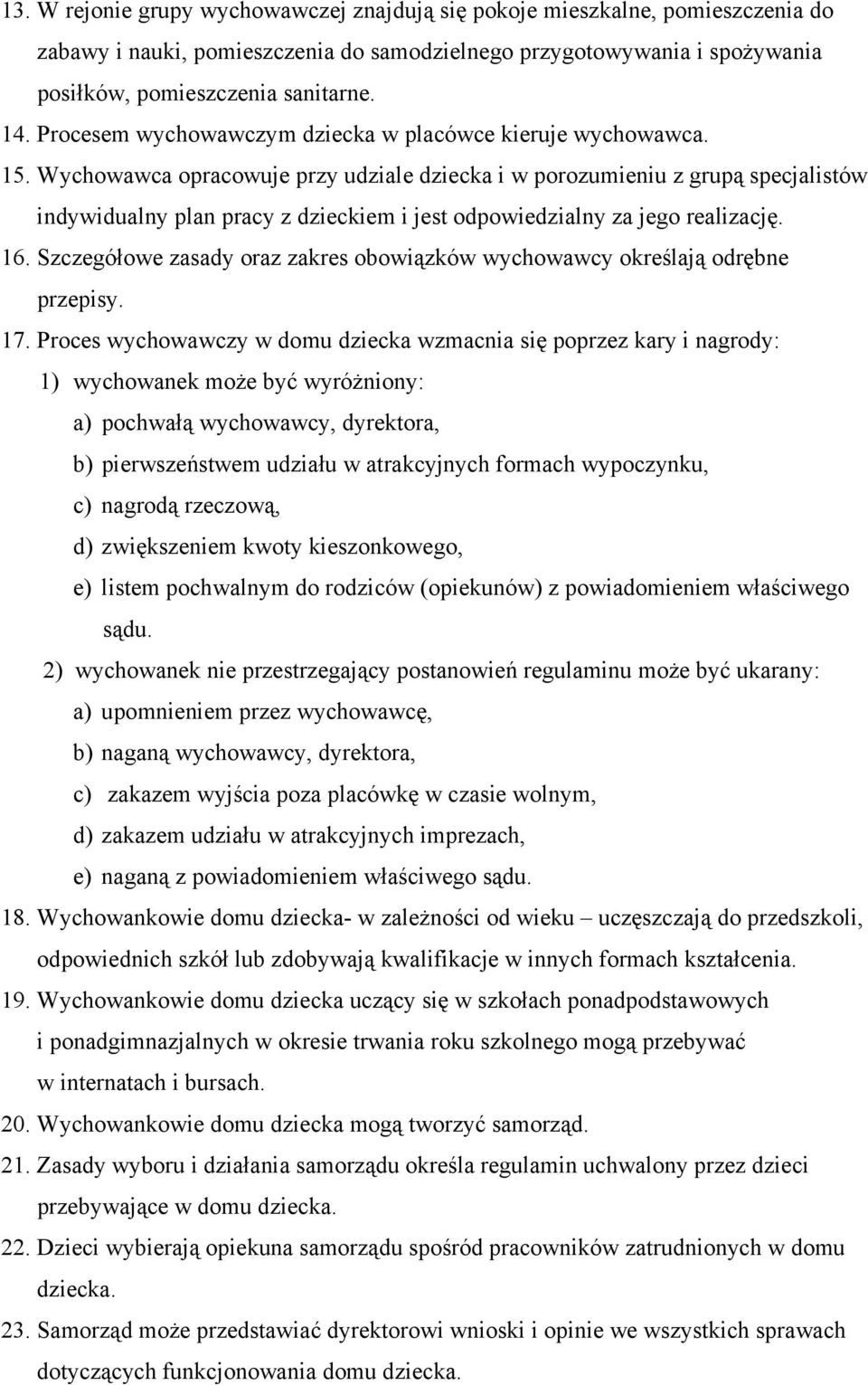 Wychowawca opracowuje przy udziale dziecka i w porozumieniu z grupą specjalistów indywidualny plan pracy z dzieckiem i jest odpowiedzialny za jego realizację. 16.