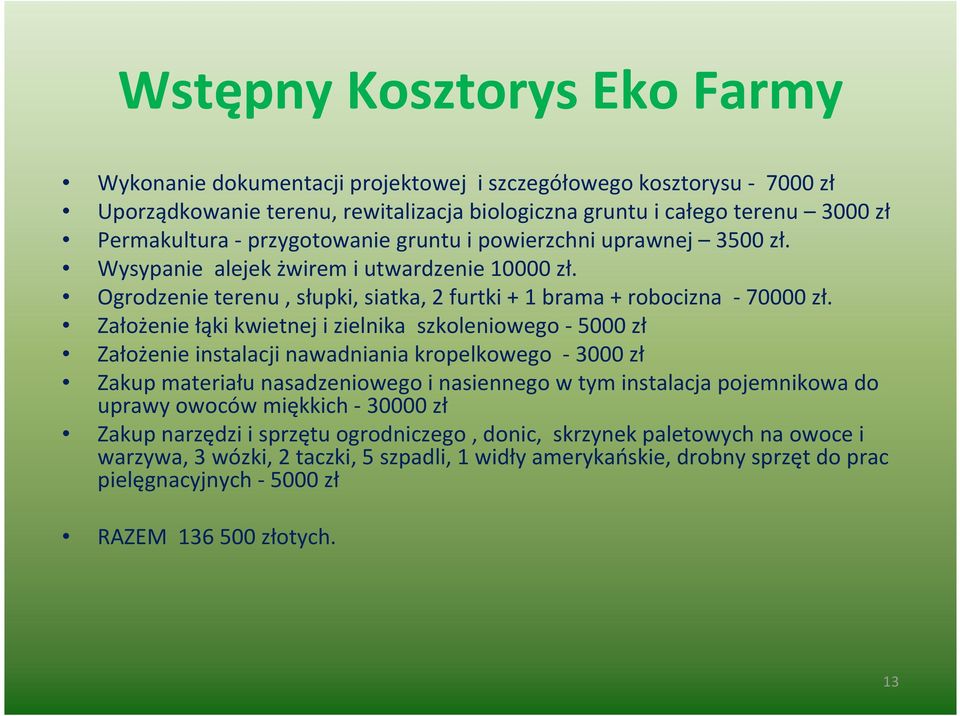 Założenie łąki kwietnej i zielnika szkoleniowego - 5000 zł Założenie instalacji nawadniania kropelkowego - 3000 zł Zakup materiału nasadzeniowego i nasiennego w tym instalacja pojemnikowa do uprawy