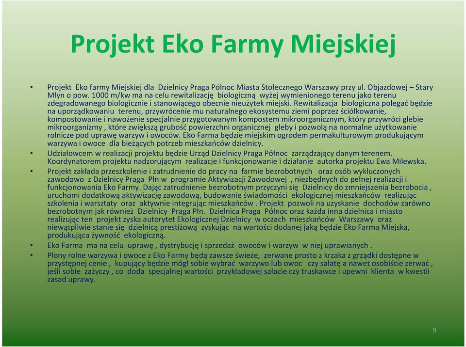Rewitalizacja biologiczna polegać będzie na uporządkowaniu terenu, przywrócenie mu naturalnego ekosystemu ziemi poprzez ściółkowanie, kompostowanie i nawożenie specjalnie przygotowanym kompostem