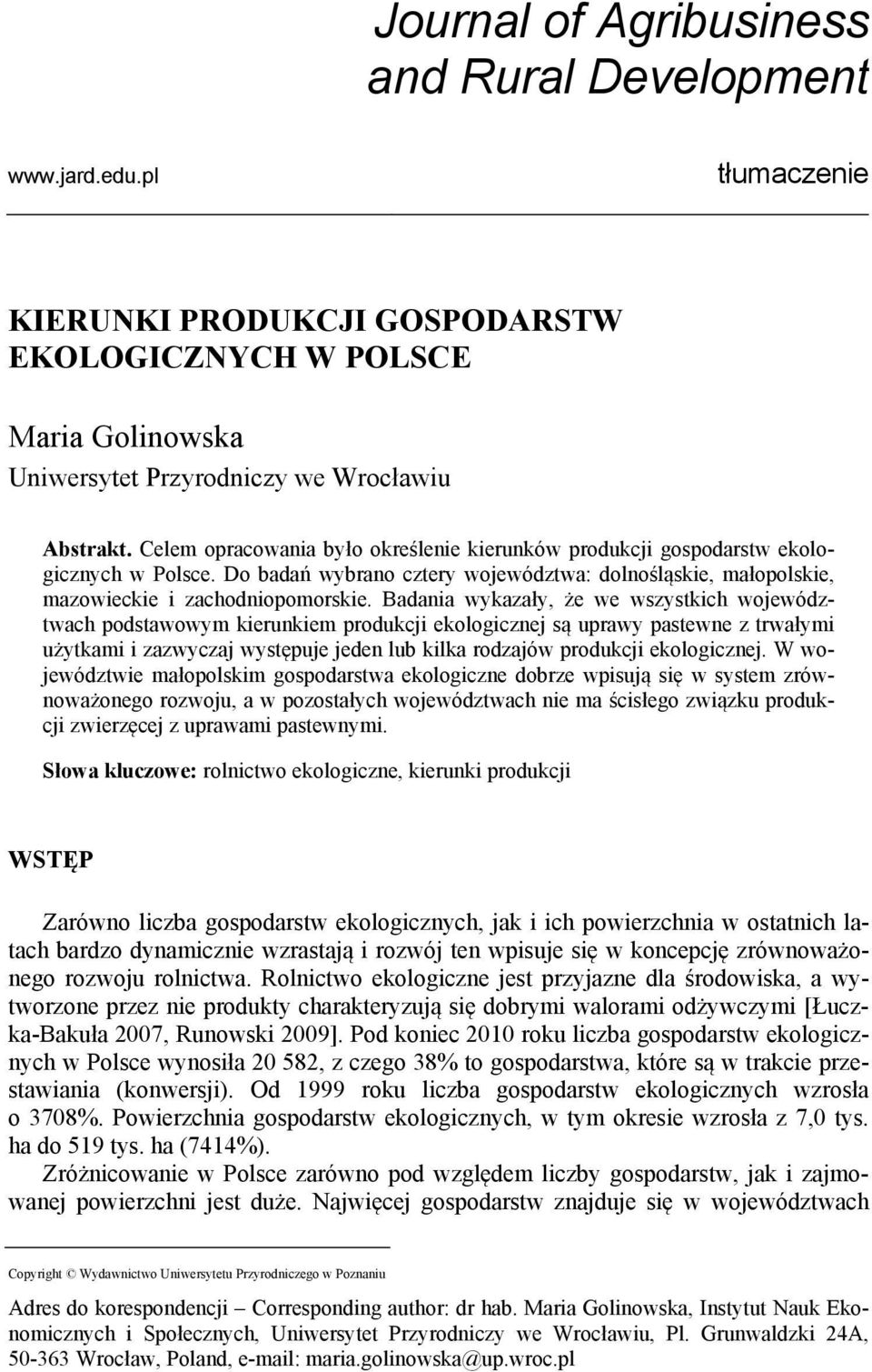 Badania wykazały, że we wszystkich województwach podstawowym kierunkiem produkcji ekologicznej są uprawy pastewne z trwałymi użytkami i zazwyczaj występuje jeden lub kilka rodzajów produkcji