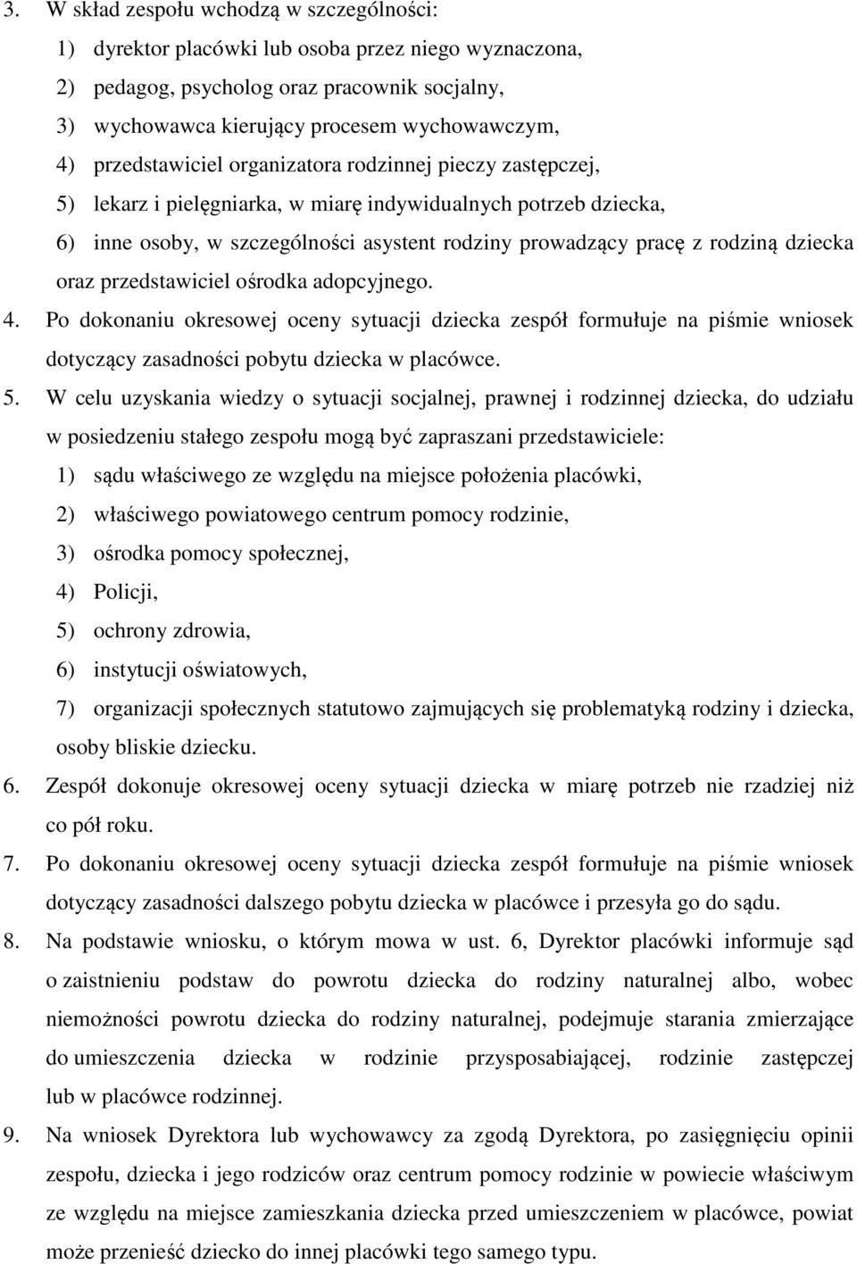 dziecka oraz przedstawiciel ośrodka adopcyjnego. 4. Po dokonaniu okresowej oceny sytuacji dziecka zespół formułuje na piśmie wniosek dotyczący zasadności pobytu dziecka w placówce. 5.