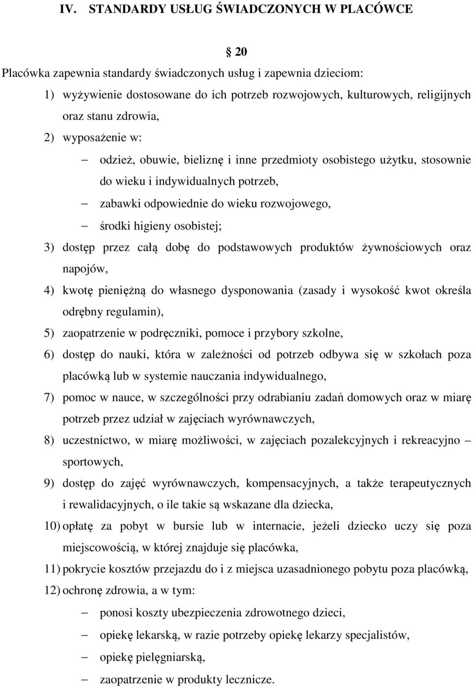 osobistej; 3) dostęp przez całą dobę do podstawowych produktów żywnościowych oraz napojów, 4) kwotę pieniężną do własnego dysponowania (zasady i wysokość kwot określa odrębny regulamin), 5)