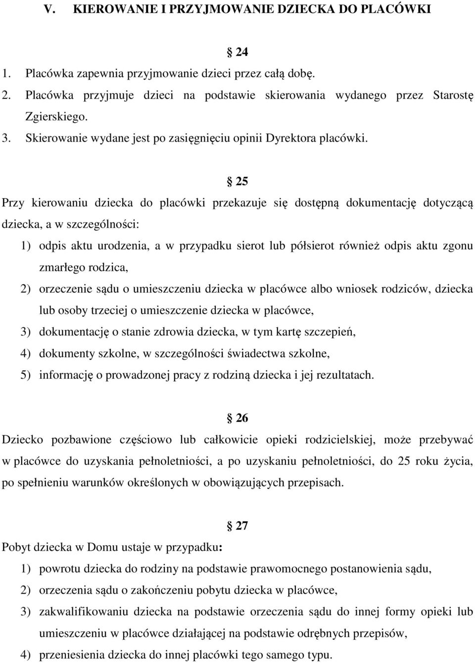 25 Przy kierowaniu dziecka do placówki przekazuje się dostępną dokumentację dotyczącą dziecka, a w szczególności: 1) odpis aktu urodzenia, a w przypadku sierot lub półsierot również odpis aktu zgonu