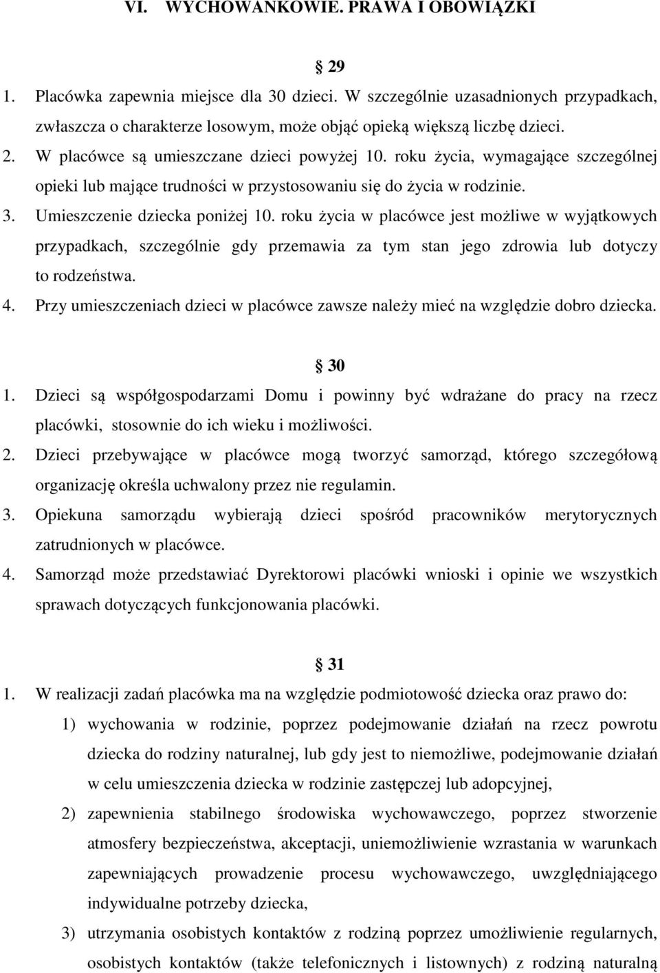 roku życia w placówce jest możliwe w wyjątkowych przypadkach, szczególnie gdy przemawia za tym stan jego zdrowia lub dotyczy to rodzeństwa. 4.