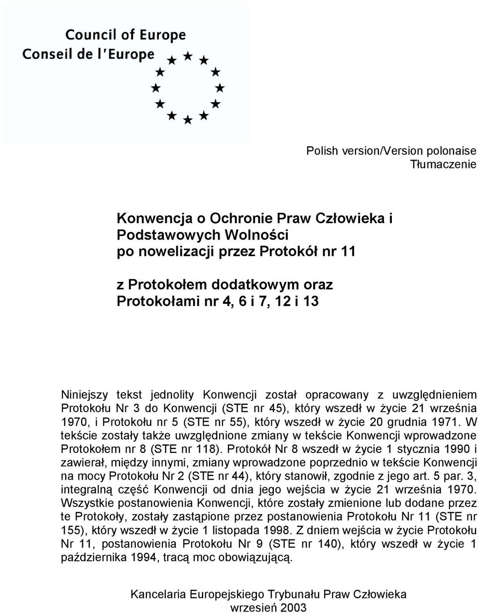 życie 20 grudnia 1971. W tekście zostały także uwzględnione zmiany w tekście Konwencji wprowadzone Protokołem nr 8 (STE nr 118).