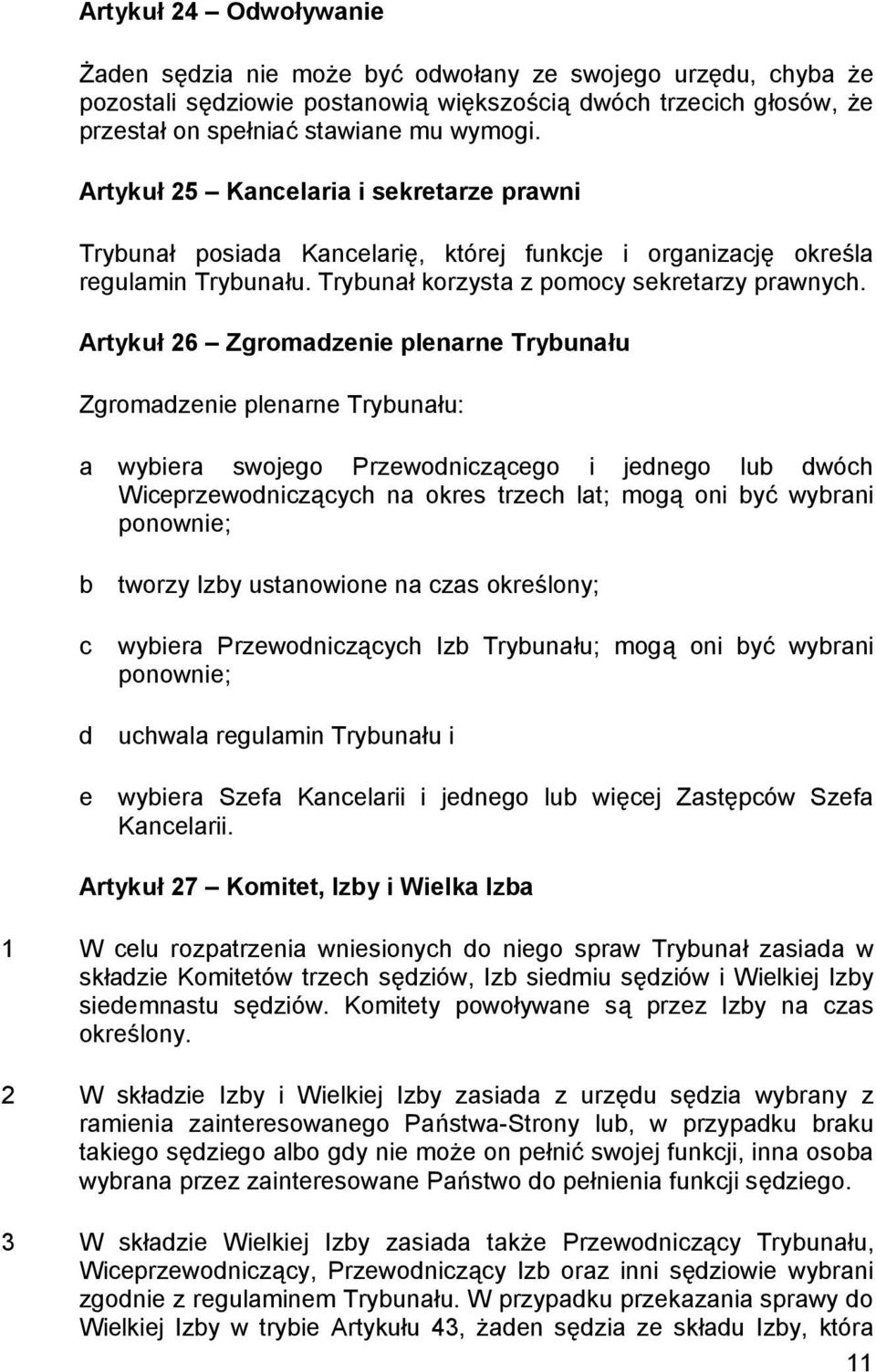Artykuł 26 Zgromadzenie plenarne Trybunału Zgromadzenie plenarne Trybunału: a wybiera swojego Przewodniczącego i jednego lub dwóch Wiceprzewodniczących na okres trzech lat; mogą oni być wybrani