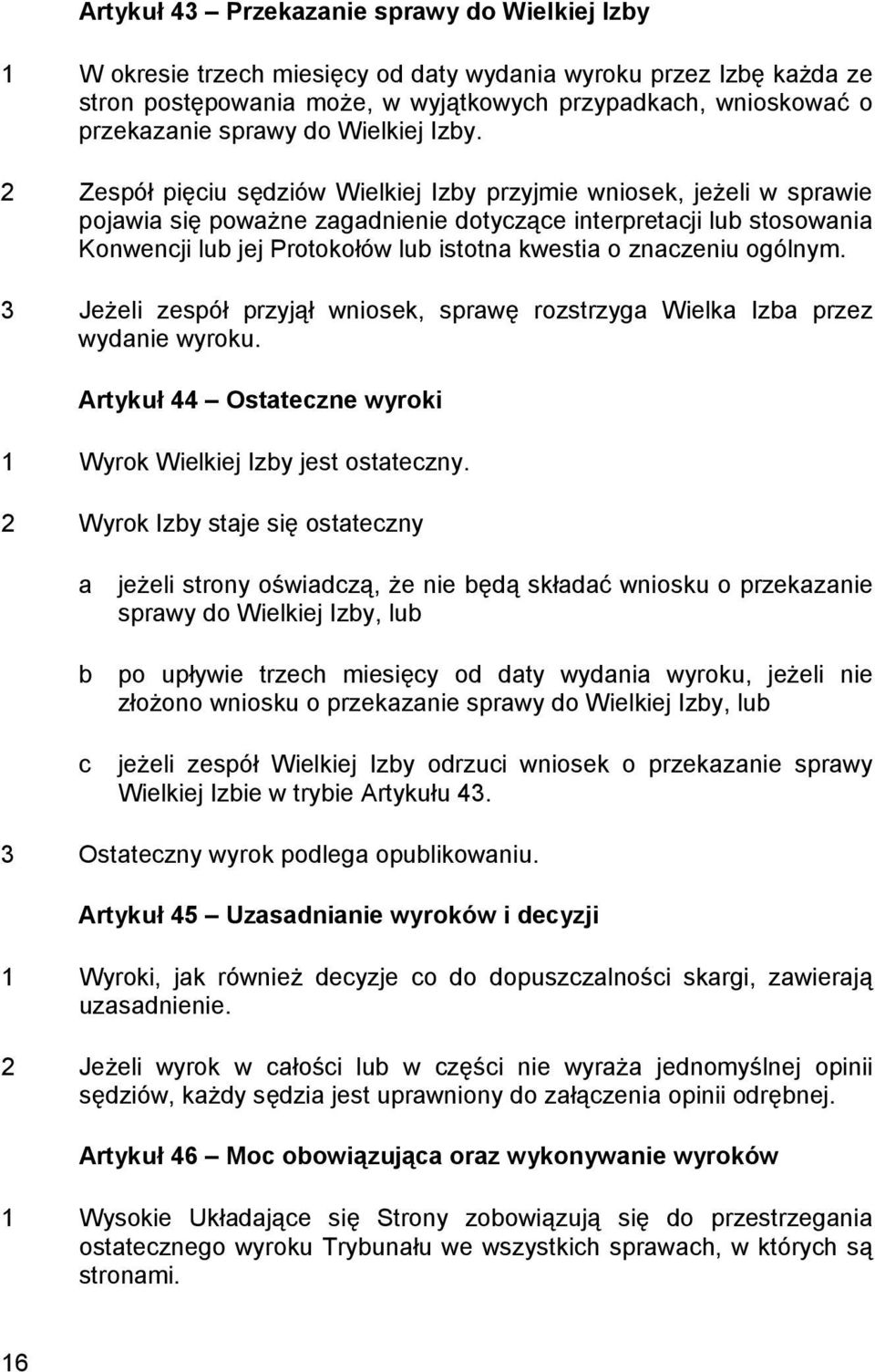 2 Zespół pięciu sędziów Wielkiej Izby przyjmie wniosek, jeżeli w sprawie pojawia się poważne zagadnienie dotyczące interpretacji lub stosowania Konwencji lub jej Protokołów lub istotna kwestia o