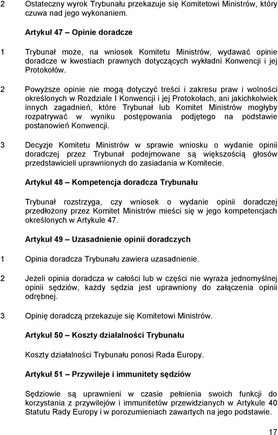 2 Powyższe opinie nie mogą dotyczyć treści i zakresu praw i wolności określonych w Rozdziale I Konwencji i jej Protokołach, ani jakichkolwiek innych zagadnień, które Trybunał lub Komitet Ministrów