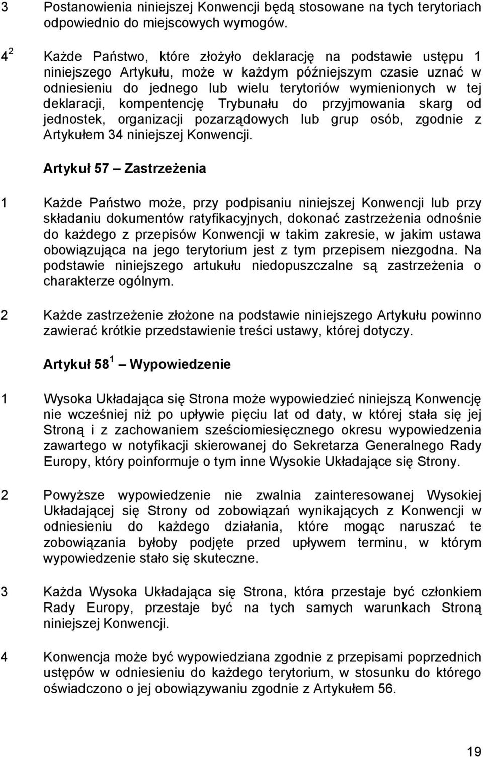 deklaracji, kompentencję Trybunału do przyjmowania skarg od jednostek, organizacji pozarządowych lub grup osób, zgodnie z Artykułem 34 niniejszej Konwencji.