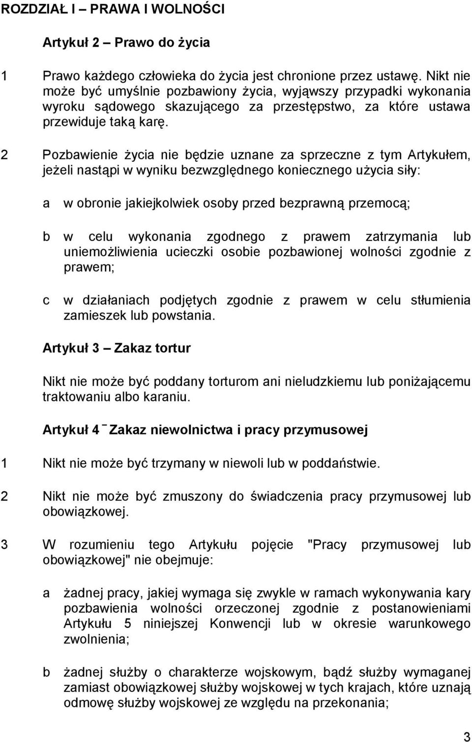 2 Pozbawienie życia nie będzie uznane za sprzeczne z tym Artykułem, jeżeli nastąpi w wyniku bezwzględnego koniecznego użycia siły: a w obronie jakiejkolwiek osoby przed bezprawną przemocą; b w celu