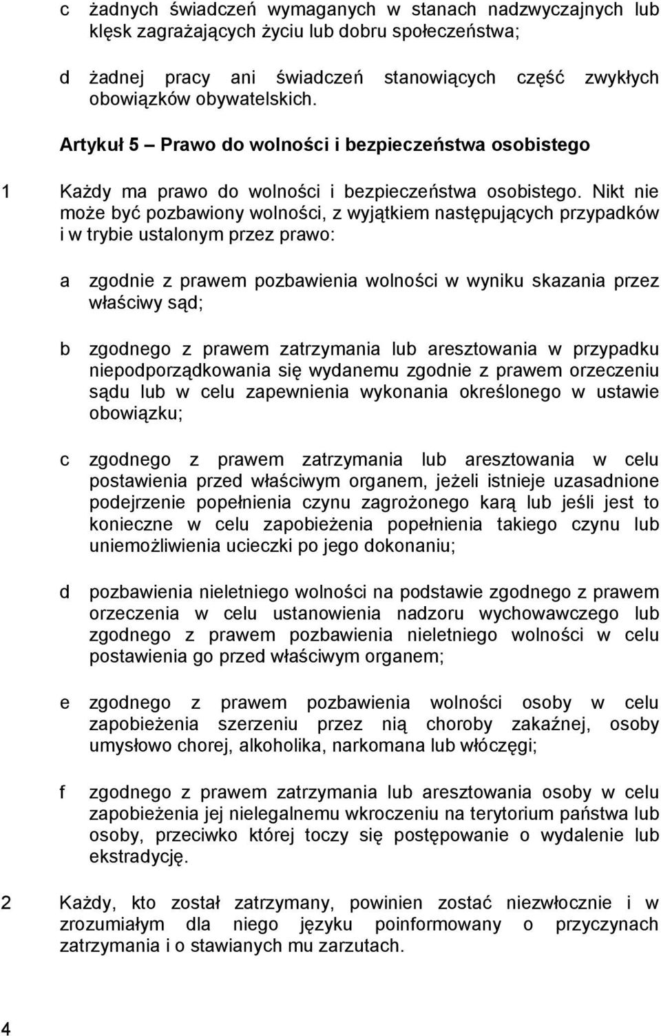 Nikt nie może być pozbawiony wolności, z wyjątkiem następujących przypadków i w trybie ustalonym przez prawo: a zgodnie z prawem pozbawienia wolności w wyniku skazania przez właściwy sąd; b zgodnego