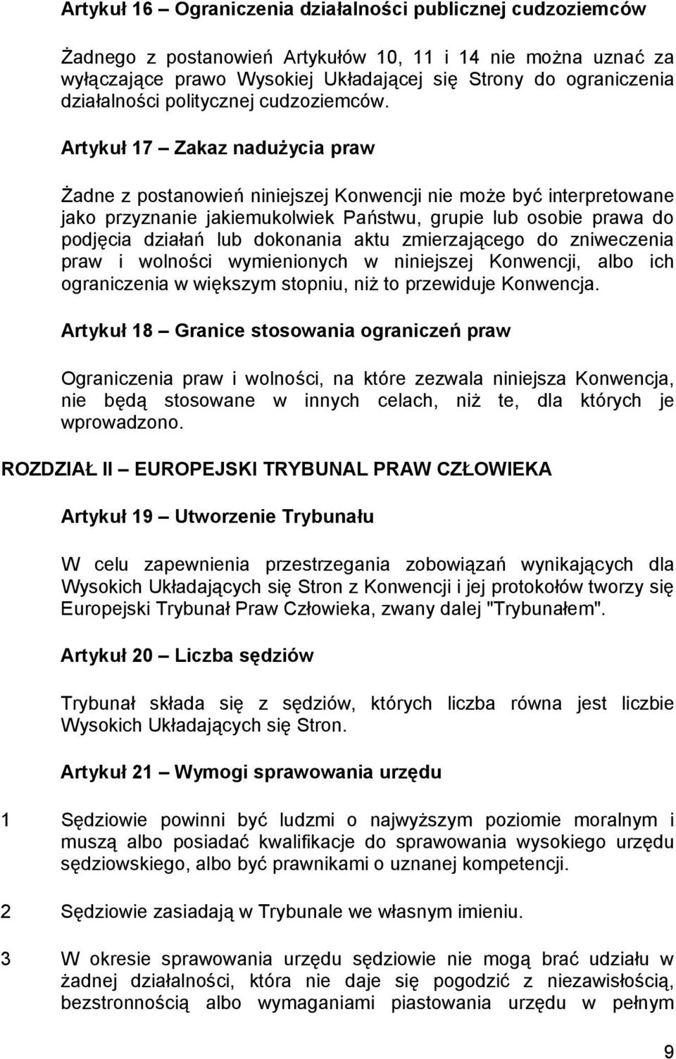Artykuł 17 Zakaz nadużycia praw Żadne z postanowień niniejszej Konwencji nie może być interpretowane jako przyznanie jakiemukolwiek Państwu, grupie lub osobie prawa do podjęcia działań lub dokonania