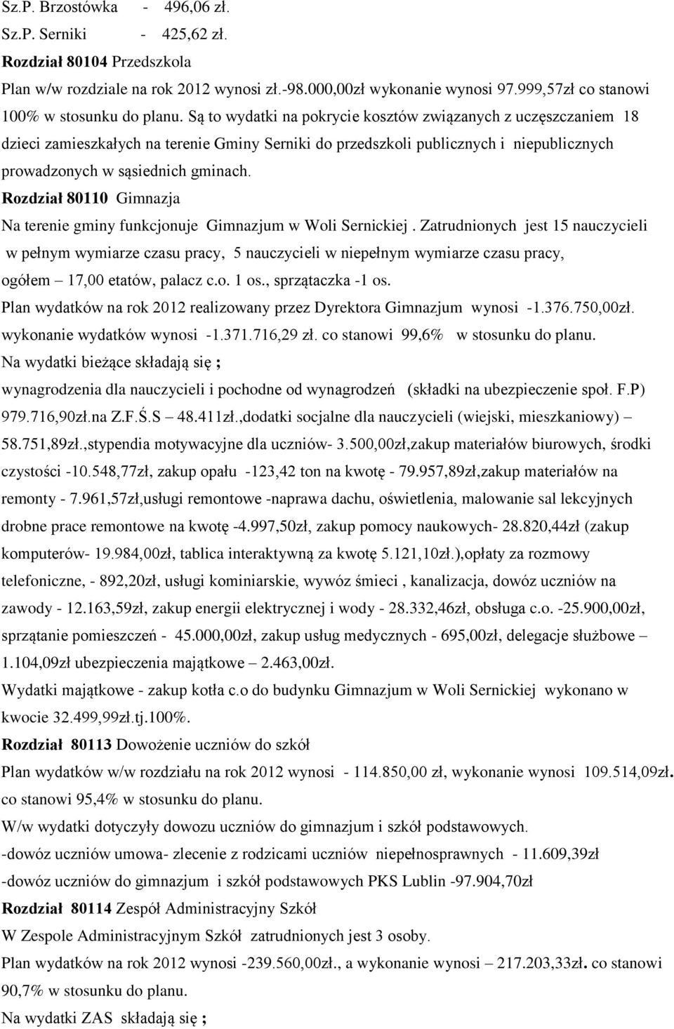 Są to wydatki na pokrycie kosztów związanych z uczęszczaniem 18 dzieci zamieszkałych na terenie Gminy Serniki do przedszkoli publicznych i niepublicznych prowadzonych w sąsiednich gminach.