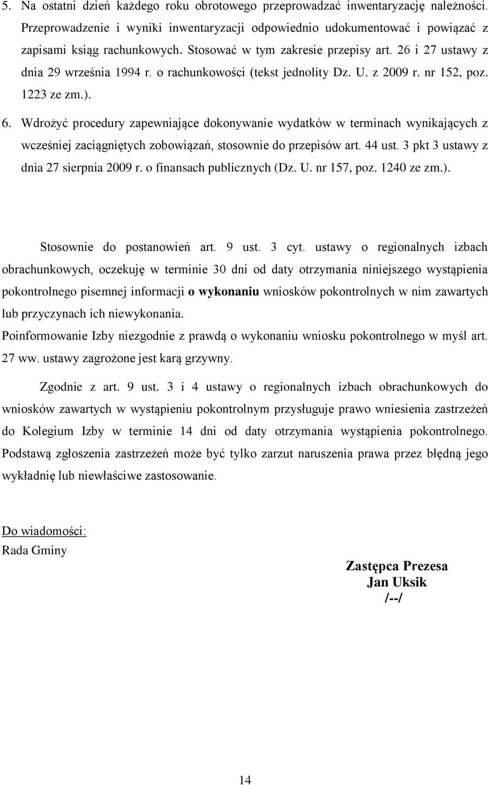 Wdrożyć procedury zapewniające dokonywanie wydatków w terminach wynikających z wcześniej zaciągniętych zobowiązań, stosownie do przepisów art. 44 ust. 3 pkt 3 ustawy z dnia 27 sierpnia 2009 r.