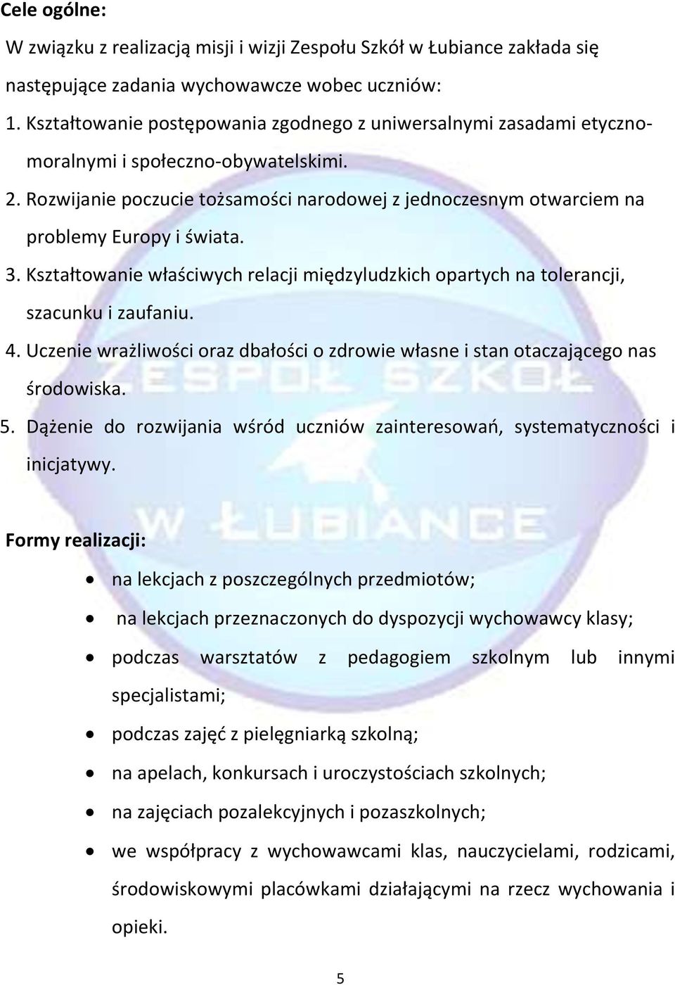 Rozwijanie poczucie tożsamości narodowej z jednoczesnym otwarciem na problemy Europy i świata. 3. Kształtowanie właściwych relacji międzyludzkich opartych na tolerancji, szacunku i zaufaniu. 4.