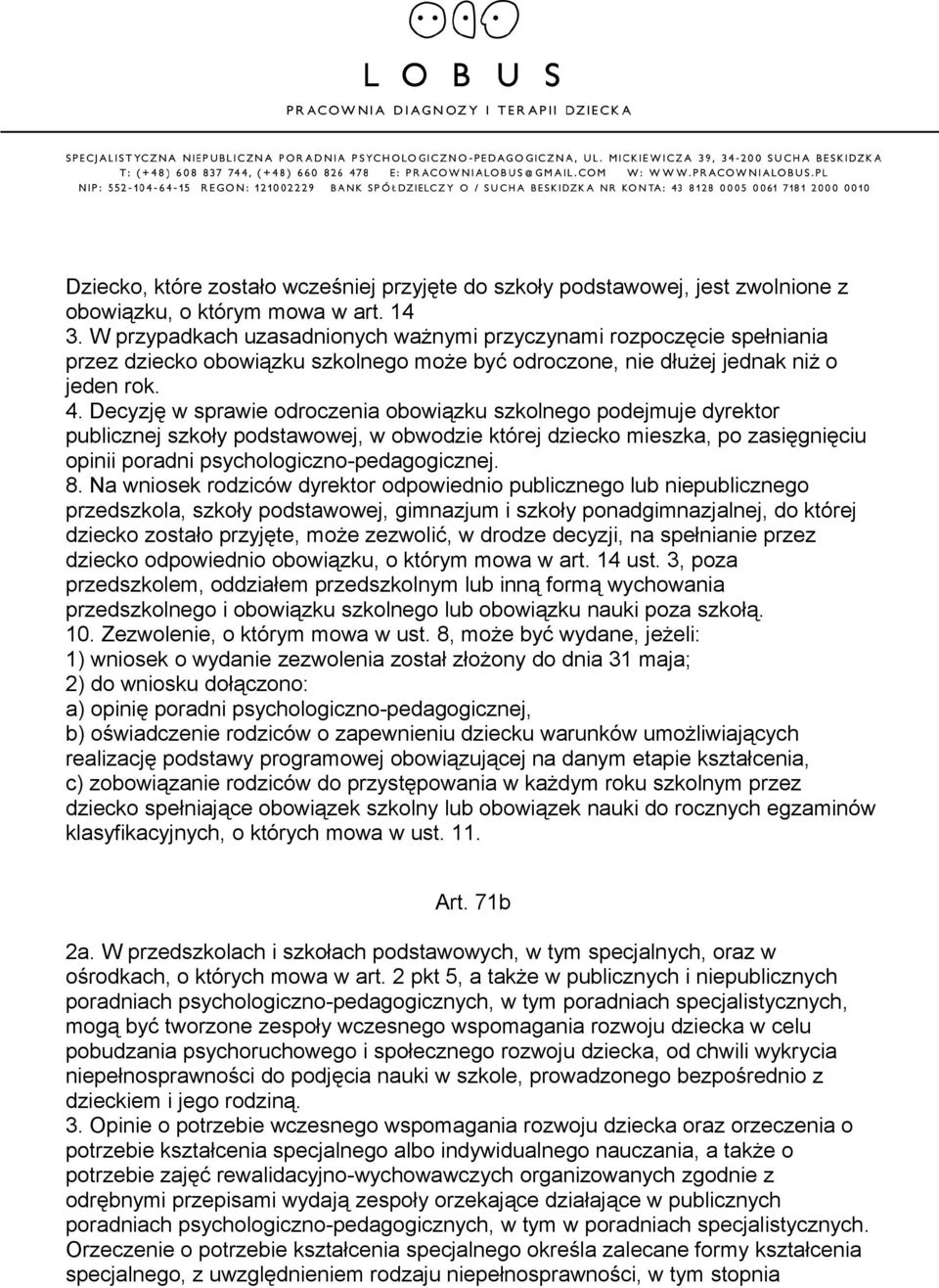 Decyzję w sprawie odroczenia obowiązku szkolnego podejmuje dyrektor publicznej szkoły podstawowej, w obwodzie której dziecko mieszka, po zasięgnięciu opinii poradni psychologiczno-pedagogicznej. 8.