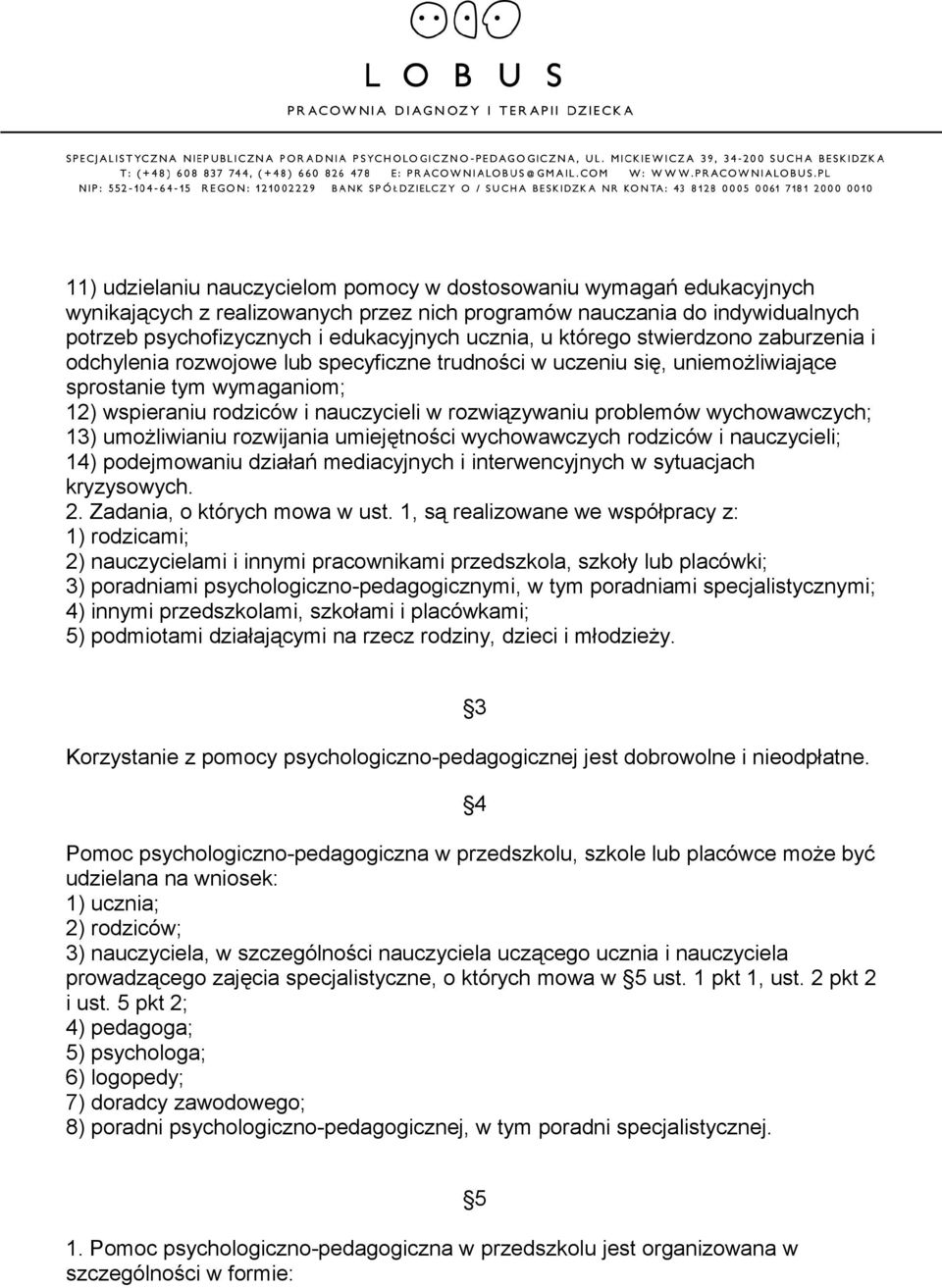 problemów wychowawczych; 13) umożliwianiu rozwijania umiejętności wychowawczych rodziców i nauczycieli; 14) podejmowaniu działań mediacyjnych i interwencyjnych w sytuacjach kryzysowych. 2.