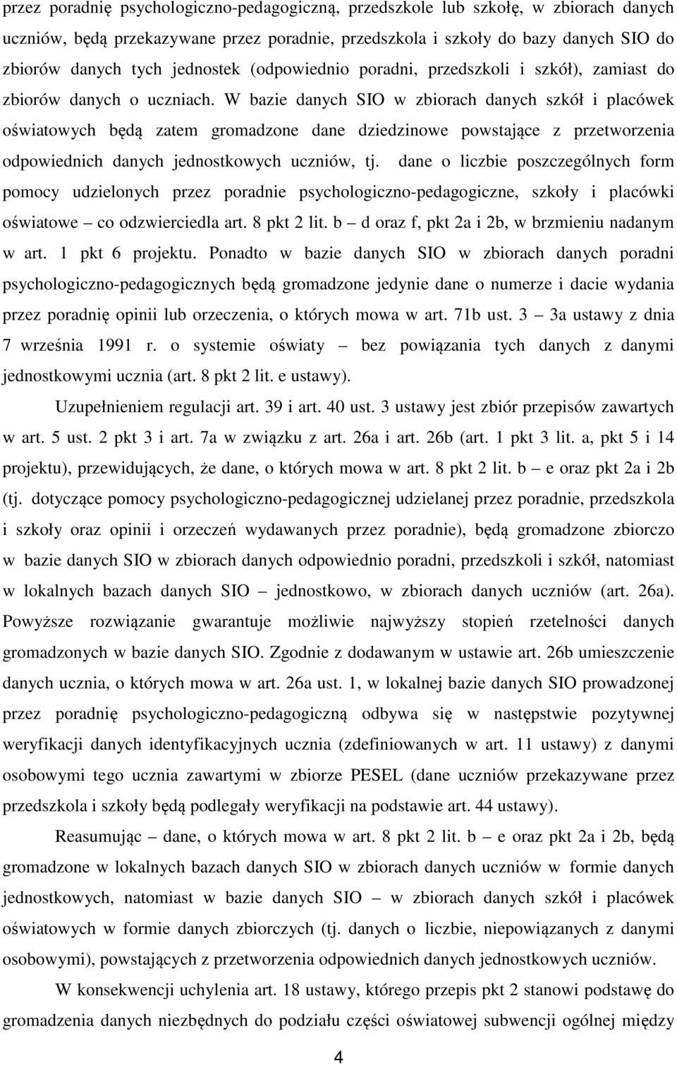 W bazie danych SIO w zbiorach danych szkół i placówek oświatowych będą zatem gromadzone dane dziedzinowe powstające z przetworzenia odpowiednich danych jednostkowych uczniów, tj.