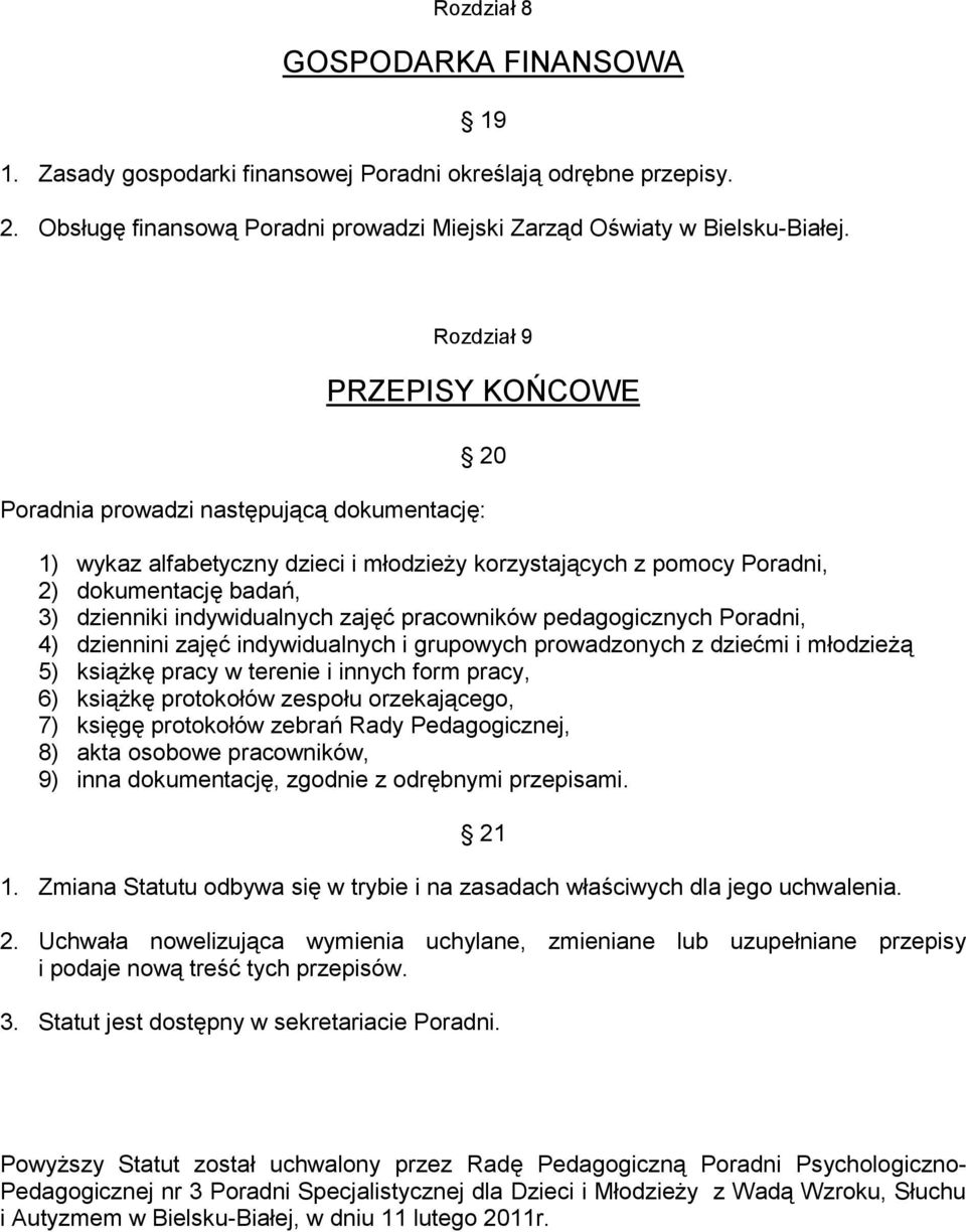 zajęć pracowników pedagogicznych Poradni, 4) dziennini zajęć indywidualnych i grupowych prowadzonych z dziećmi i młodzieżą 5) książkę pracy w terenie i innych form pracy, 6) książkę protokołów