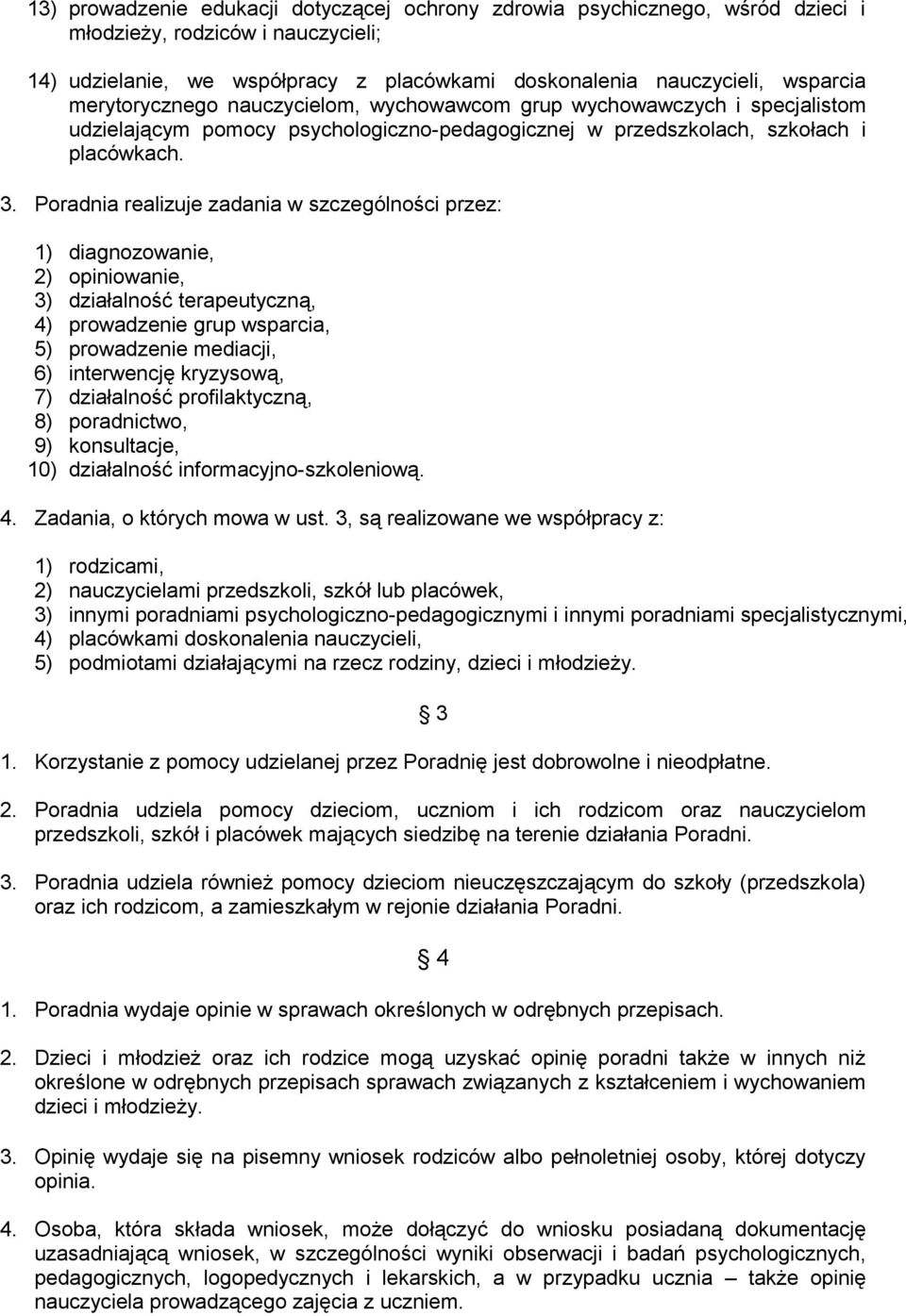 Poradnia realizuje zadania w szczególności przez: 1) diagnozowanie, 2) opiniowanie, 3) działalność terapeutyczną, 4) prowadzenie grup wsparcia, 5) prowadzenie mediacji, 6) interwencję kryzysową, 7)