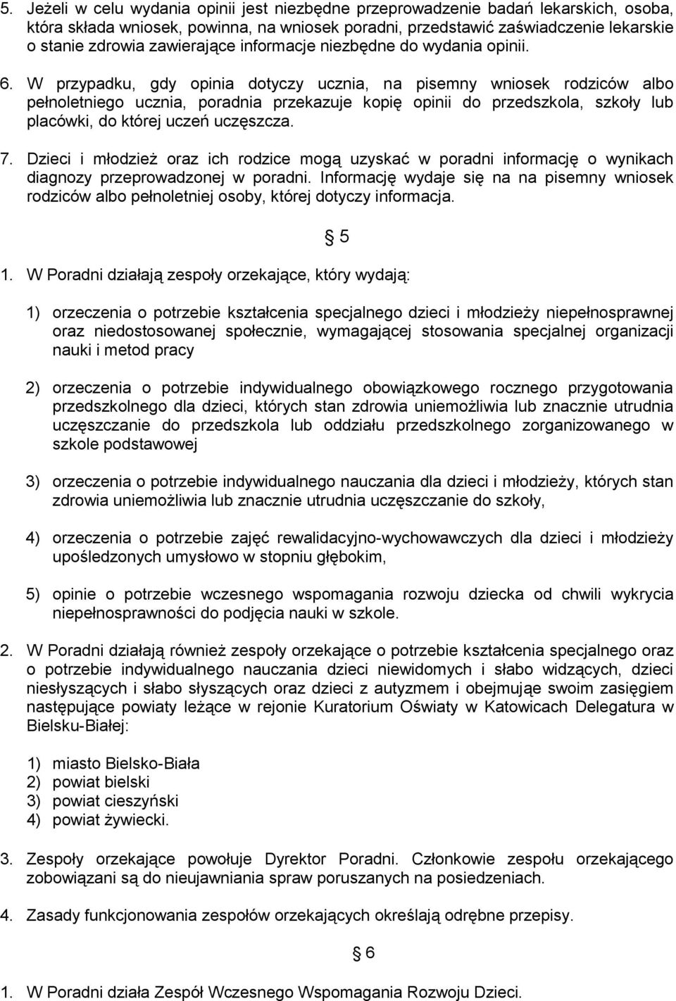 W przypadku, gdy opinia dotyczy ucznia, na pisemny wniosek rodziców albo pełnoletniego ucznia, poradnia przekazuje kopię opinii do przedszkola, szkoły lub placówki, do której uczeń uczęszcza. 7.