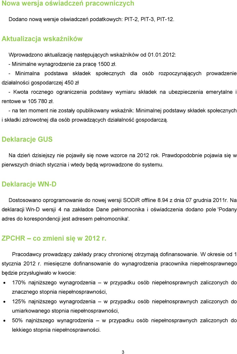 - Minimalna podstawa składek społecznych dla osób rozpoczynających prowadzenie działalności gospodarczej 450 zł - Kwota rocznego ograniczenia podstawy wymiaru składek na ubezpieczenia emerytalne i