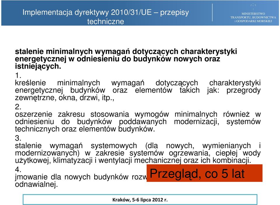 oszerzenie zakresu stosowania wymogów minimalnych również w odniesieniu do budynków poddawanych modernizacji, systemów technicznych oraz elementów budynków. 3.