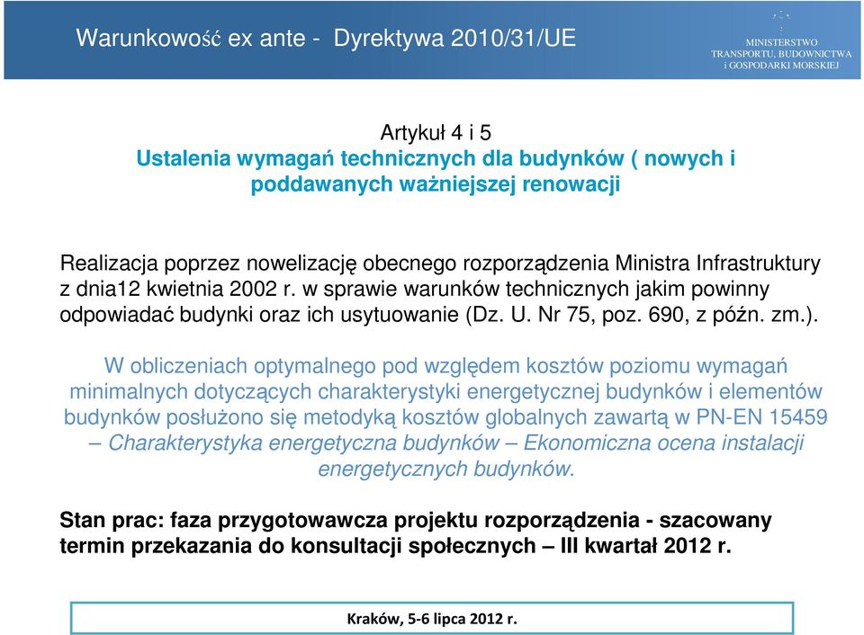 W obliczeniach optymalnego pod względem kosztów poziomu wymagań minimalnych dotyczących charakterystyki energetycznej budynków i elementów budynków posłużono się metodyką kosztów globalnych zawartą w