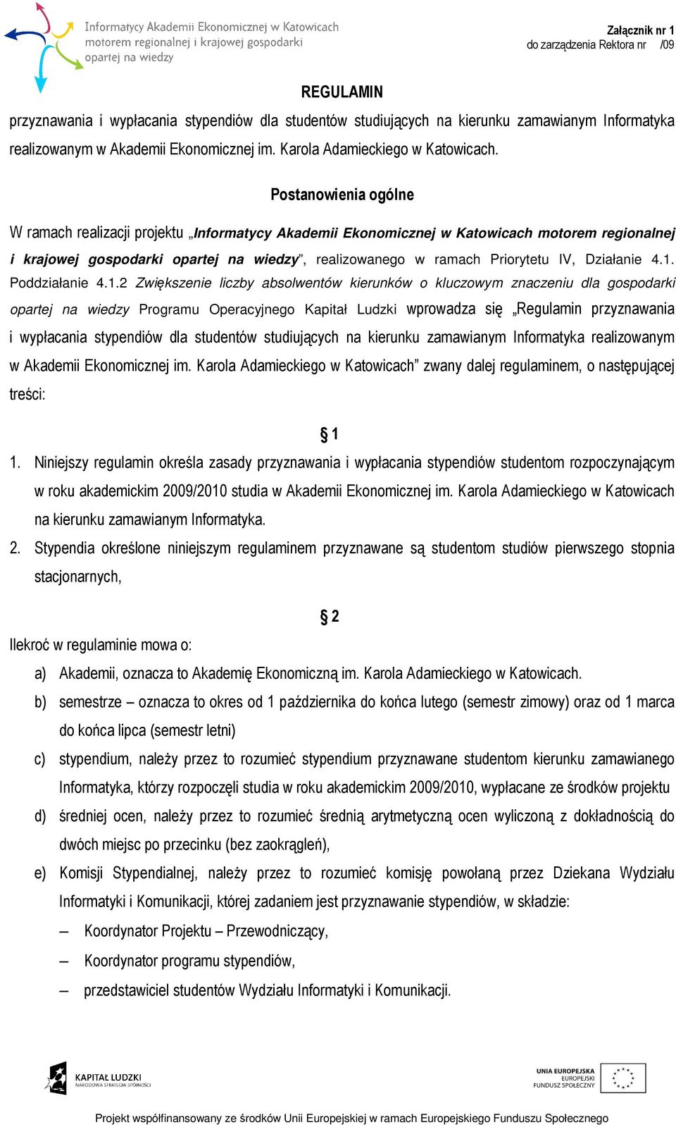 Postanowienia ogólne W ramach realizacji projektu Informatycy Akademii Ekonomicznej w Katowicach motorem regionalnej i krajowej gospodarki opartej na wiedzy, realizowanego w ramach Priorytetu IV,