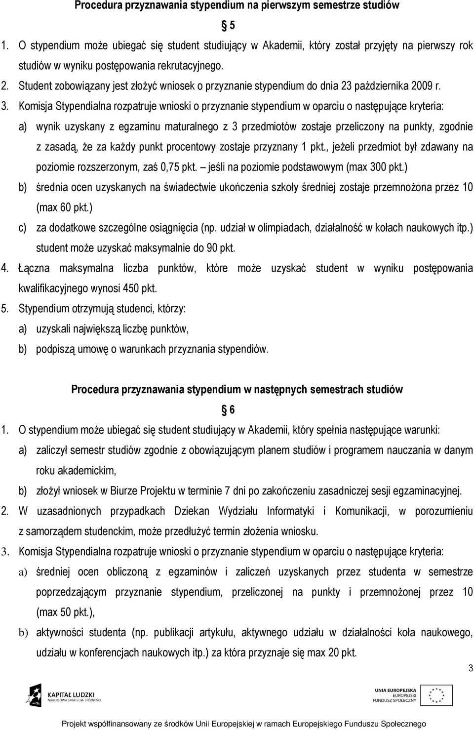 Student zobowiązany jest złoŝyć wniosek o przyznanie stypendium do dnia 23 października 2009 r. 3.