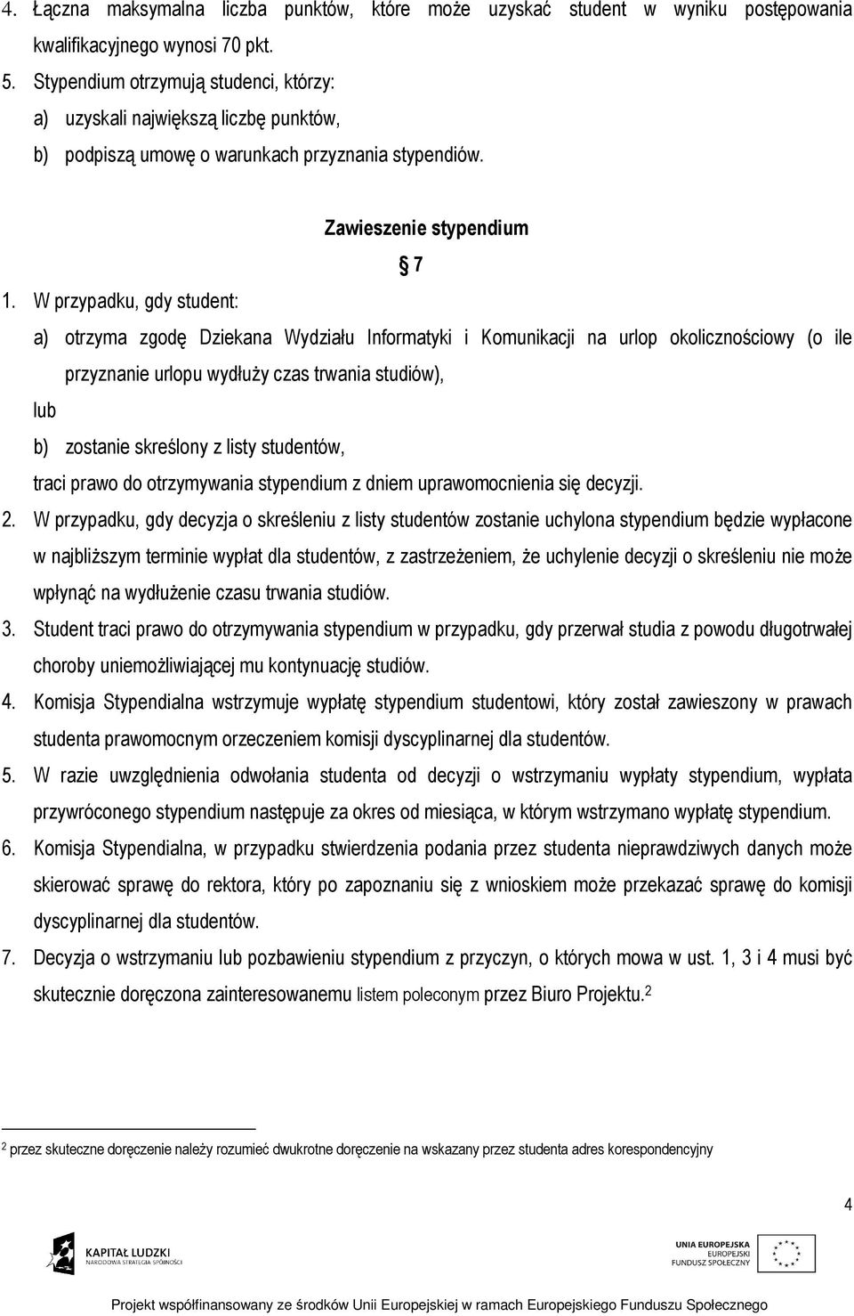 W przypadku, gdy student: a) otrzyma zgodę Dziekana Wydziału Informatyki i Komunikacji na urlop okolicznościowy (o ile przyznanie urlopu wydłuŝy czas trwania studiów), lub b) zostanie skreślony z