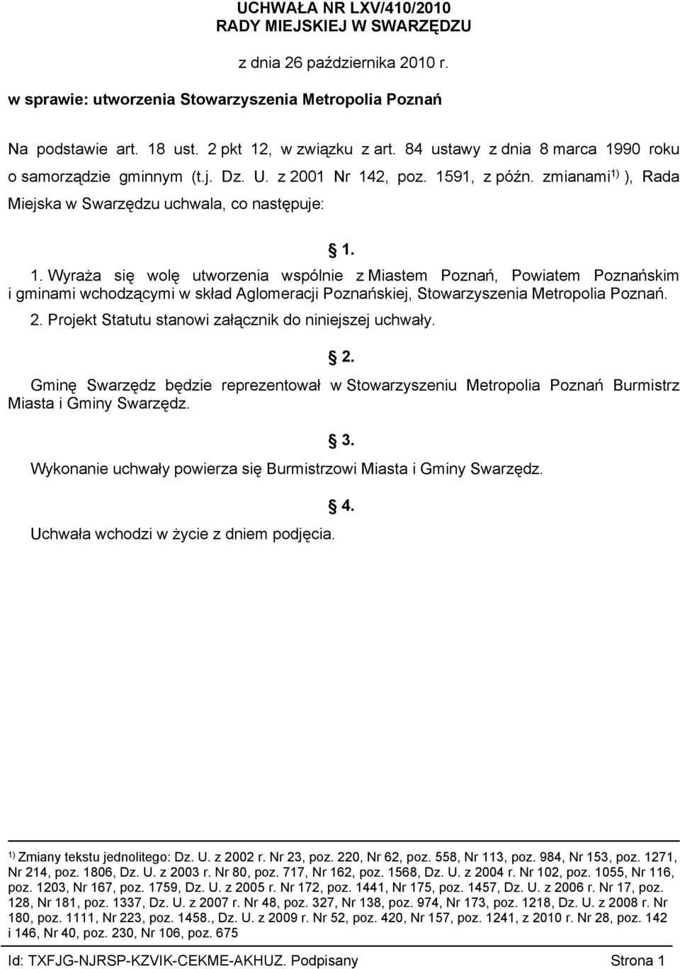 2. Projekt Statutu stanowi załącznik do niniejszej uchwały. 2. Gminę Swarzędz będzie reprezentował w Stowarzyszeniu Metropolia Poznań Burmistrz Miasta i Gminy Swarzędz. 3.