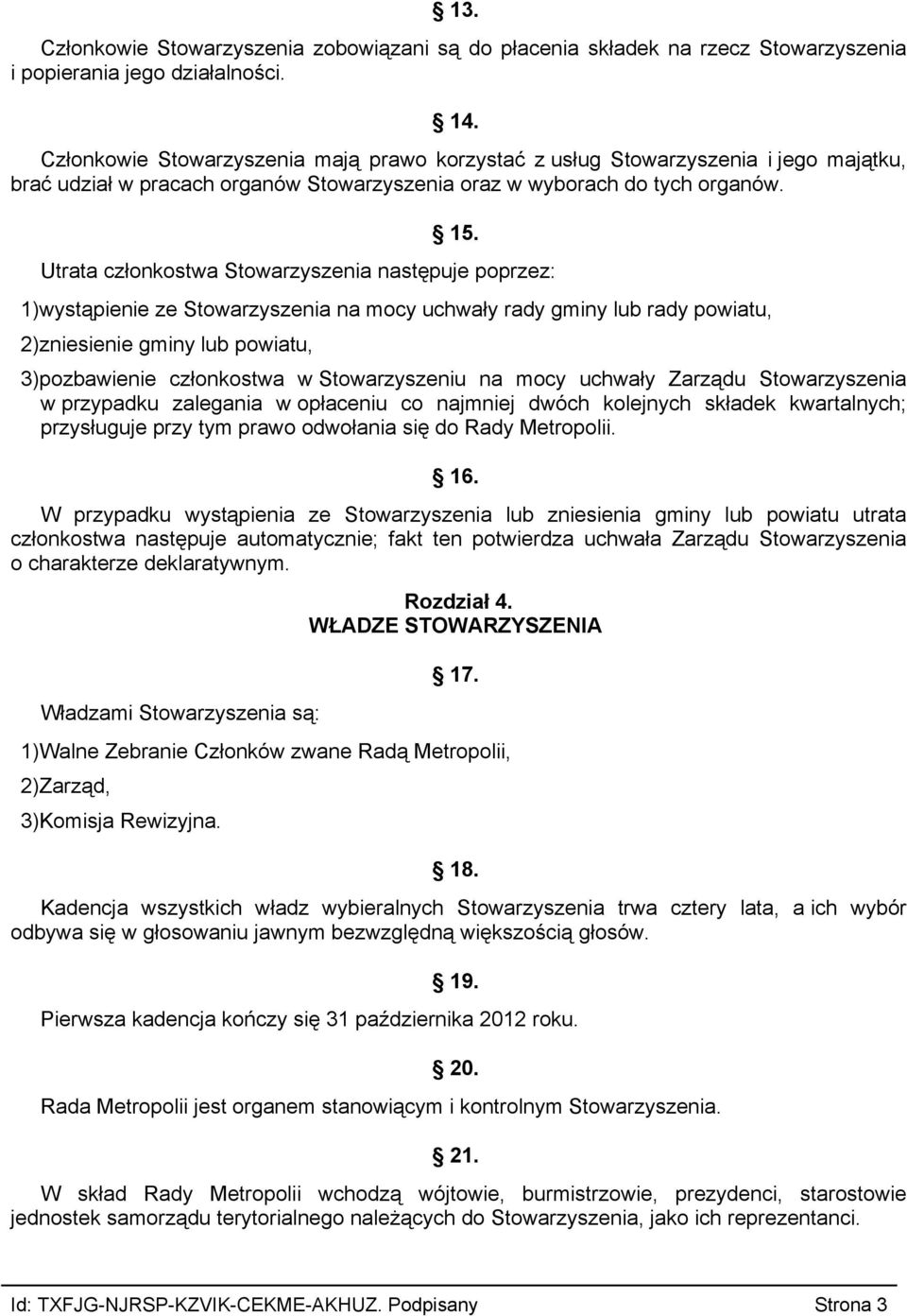 Utrata członkostwa Stowarzyszenia następuje poprzez: 1)wystąpienie ze Stowarzyszenia na mocy uchwały rady gminy lub rady powiatu, 2)zniesienie gminy lub powiatu, 3)pozbawienie członkostwa w