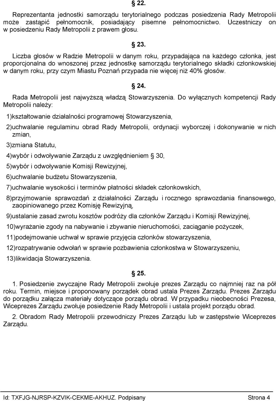 Liczba głosów w Radzie Metropolii w danym roku, przypadająca na każdego członka, jest proporcjonalna do wnoszonej przez jednostkę samorządu terytorialnego składki członkowskiej w danym roku, przy