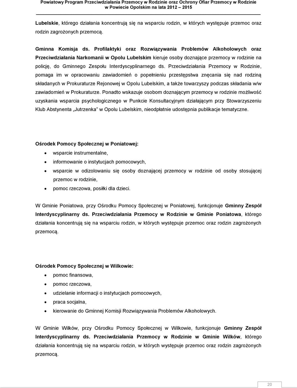 Przeciwdziałania Przemocy w Rodzinie, pomaga im w opracowaniu zawiadomień o popełnieniu przestępstwa znęcania się nad rodziną składanych w Prokuraturze Rejonowej w Opolu Lubelskim, a także towarzyszy