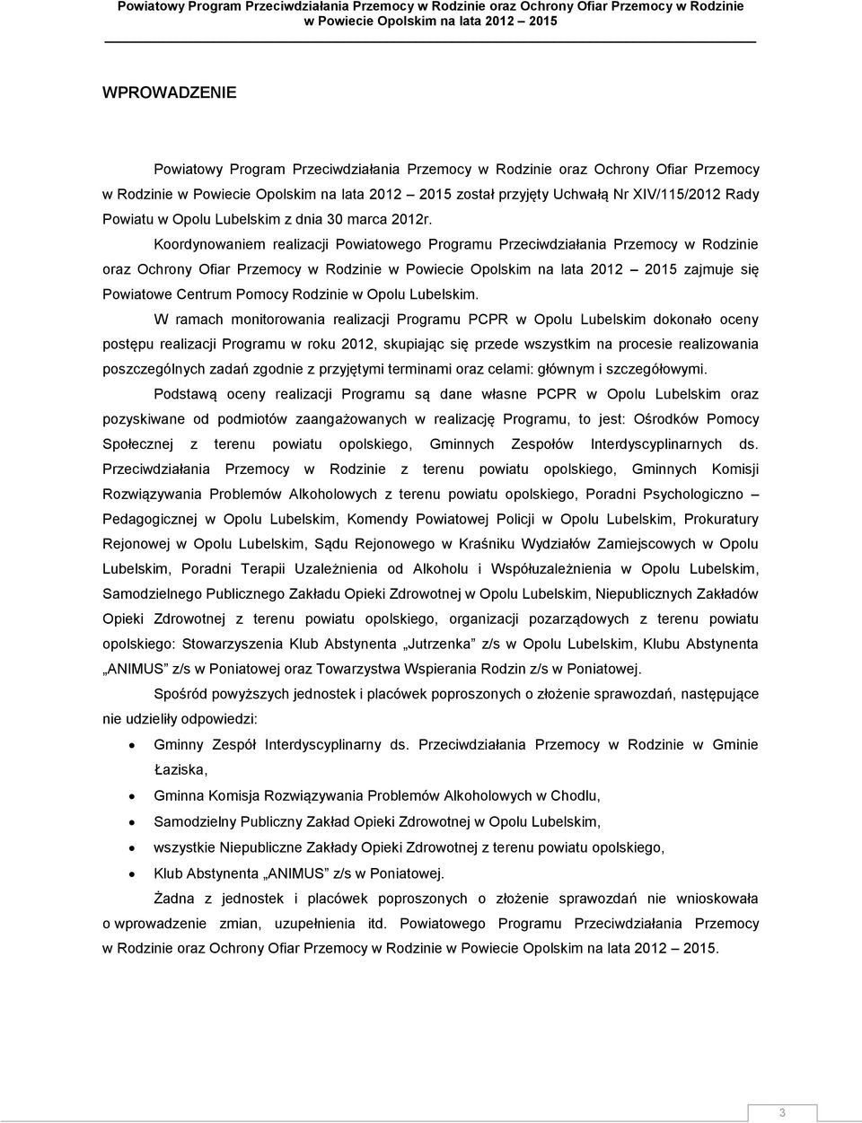 Koordynowaniem realizacji Powiatowego Programu Przeciwdziałania Przemocy w Rodzinie oraz Ochrony Ofiar Przemocy w Rodzinie w Powiecie Opolskim na lata 2015 zajmuje się Powiatowe Centrum Pomocy