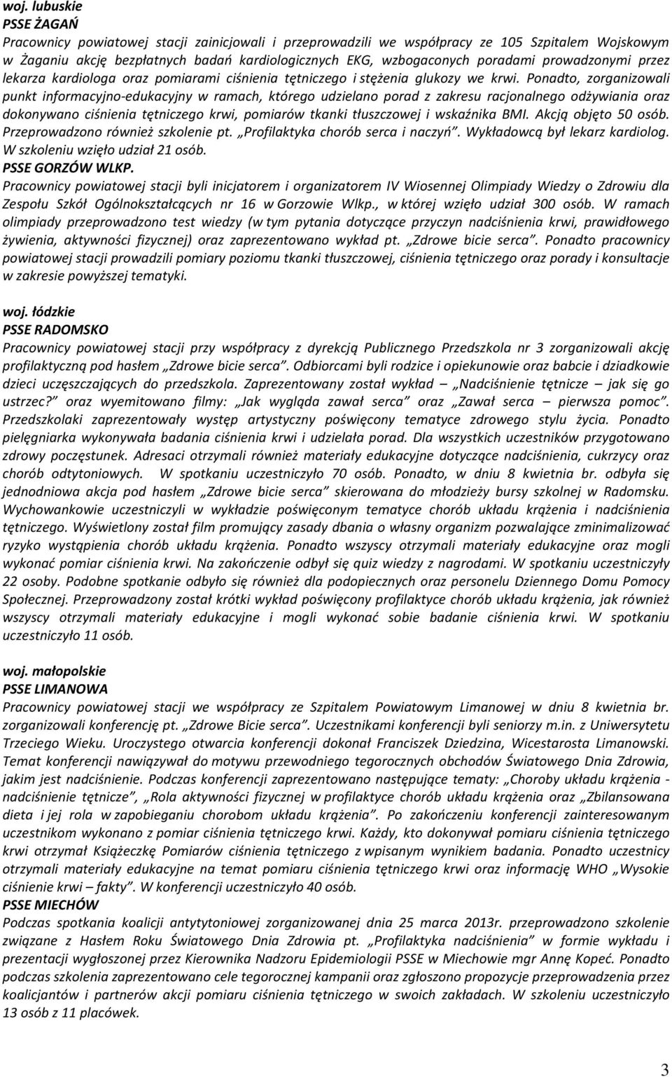 Ponadto, zorganizowali punkt informacyjno-edukacyjny w ramach, którego udzielano porad z zakresu racjonalnego odżywiania oraz dokonywano ciśnienia tętniczego krwi, pomiarów tkanki tłuszczowej i