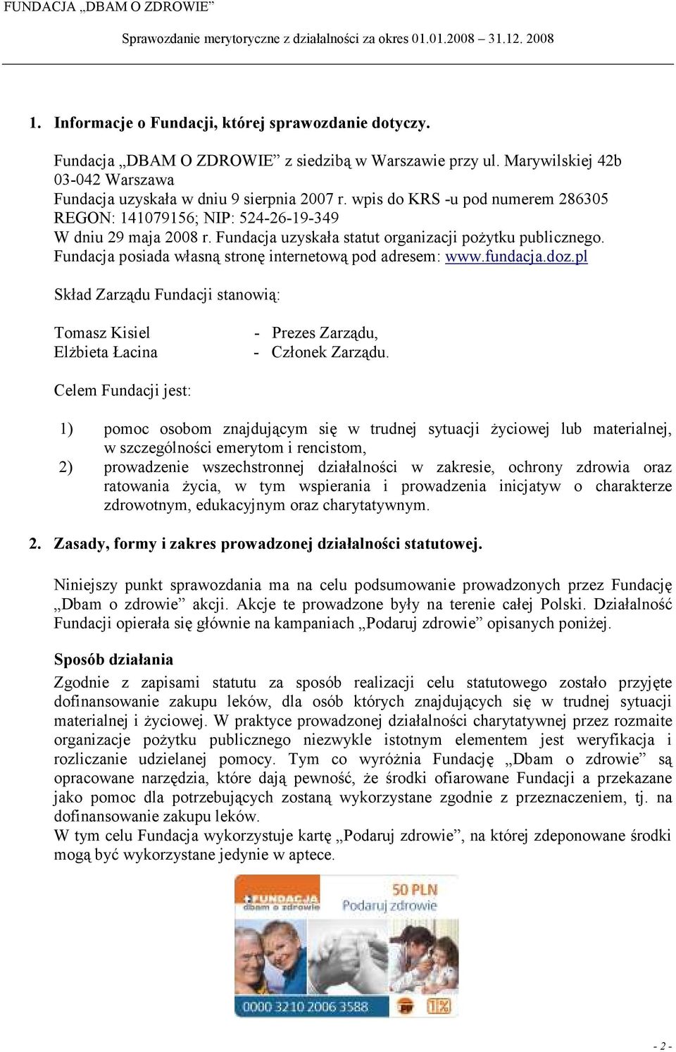 Fundacja posiada własną stronę internetową pod adresem: www.fundacja.doz.pl Skład Zarządu Fundacji stanowią: Tomasz Kisiel ElŜbieta Łacina - Prezes Zarządu, - Członek Zarządu.