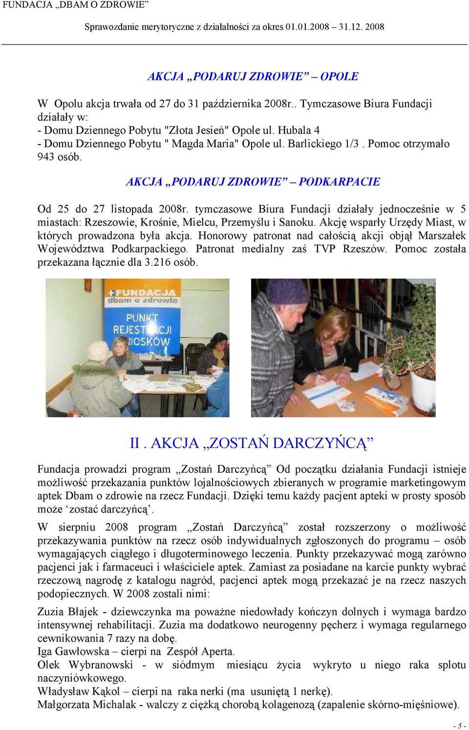 tymczasowe Biura Fundacji działały jednocześnie w 5 miastach: Rzeszowie, Krośnie, Mielcu, Przemyślu i Sanoku. Akcję wsparły Urzędy Miast, w których prowadzona była akcja.