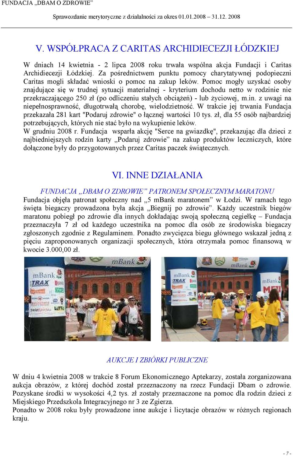 Pomoc mogły uzyskać osoby znajdujące się w trudnej sytuacji materialnej - kryterium dochodu netto w rodzinie nie przekraczającego 250 zł (po odliczeniu stałych obciąŝeń) - lub Ŝyciowej, m.in. z uwagi na niepełnosprawność, długotrwałą chorobę, wielodzietność.