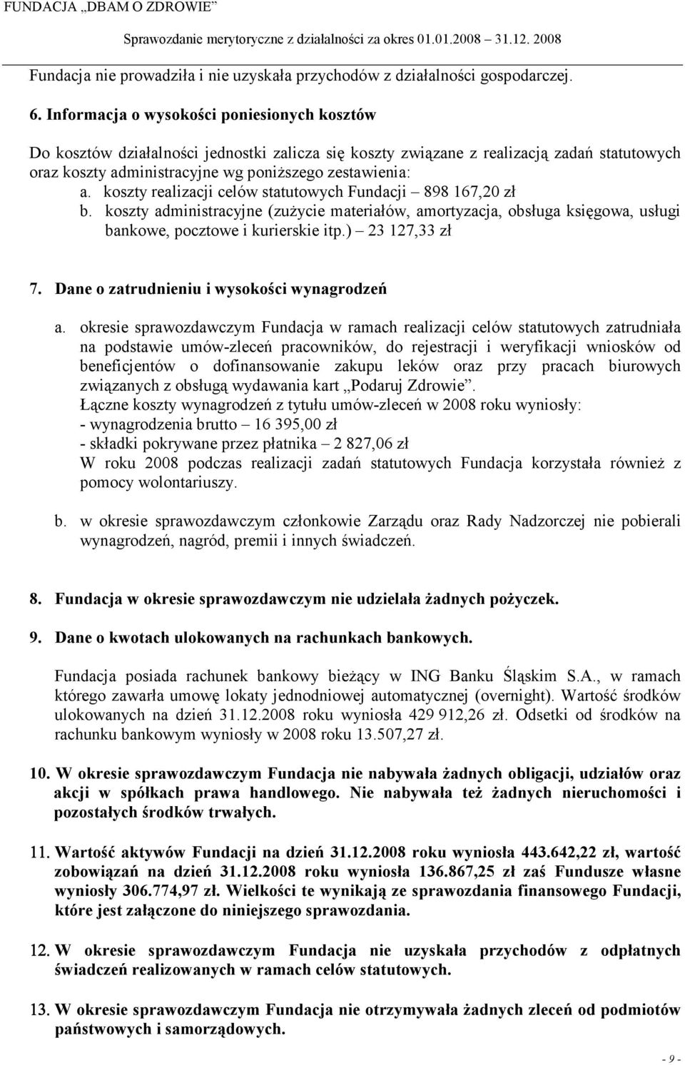 koszty realizacji celów statutowych Fundacji 898 167,20 zł b. koszty administracyjne (zuŝycie materiałów, amortyzacja, obsługa księgowa, usługi bankowe, pocztowe i kurierskie itp.) 23 127,33 zł 7.