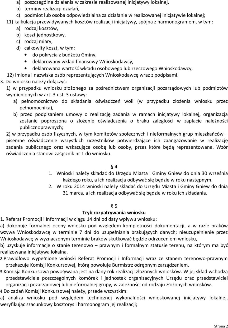 Gminy, deklarowany wkład finansowy Wnioskodawcy, deklarowana wartość wkładu osobowego lub rzeczowego Wnioskodawcy; 12) imiona i nazwiska osób reprezentujących Wnioskodawcę wraz z podpisami. 3.