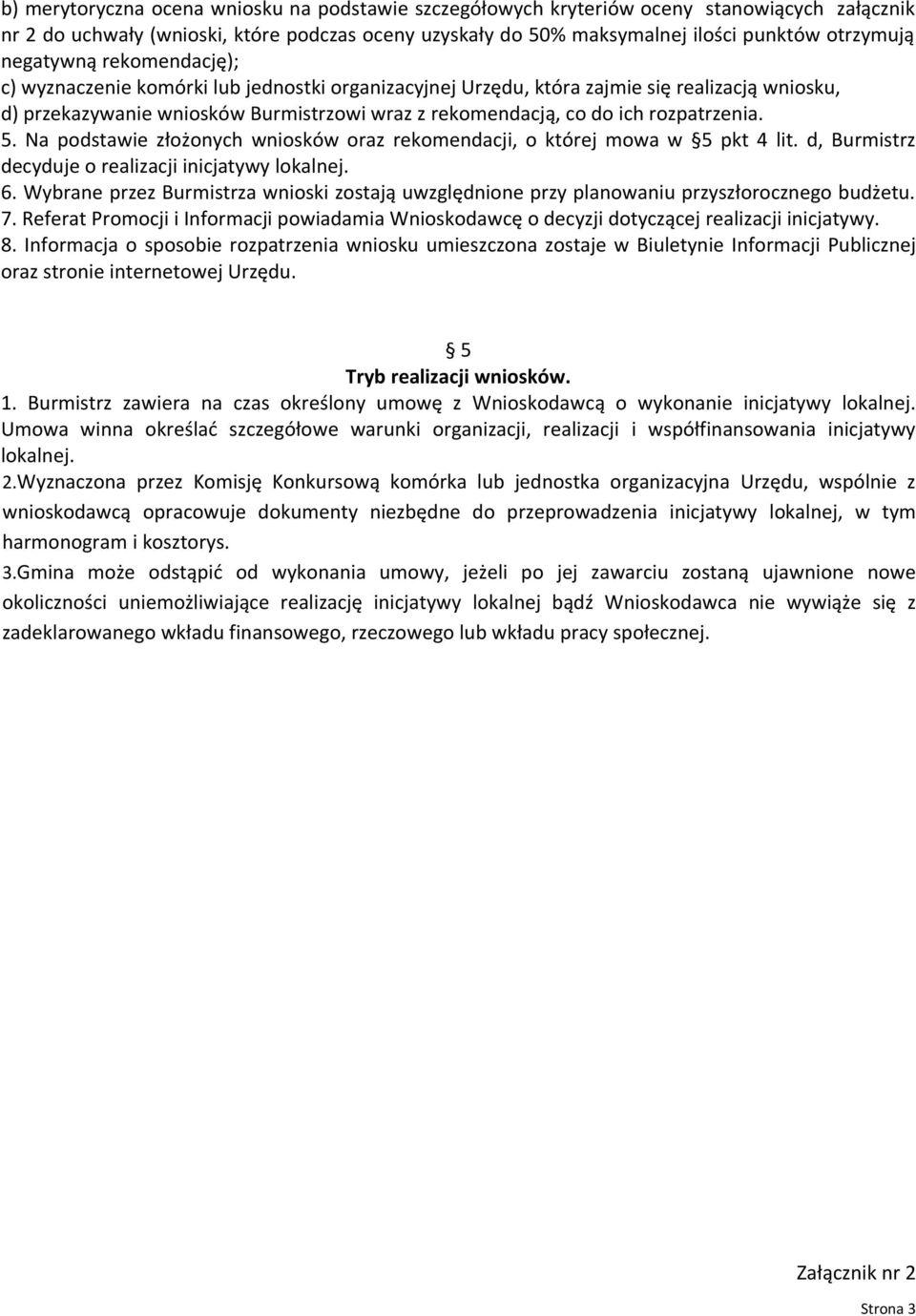 rozpatrzenia. 5. Na podstawie złożonych wniosków oraz rekomendacji, o której mowa w 5 pkt 4 lit. d, Burmistrz decyduje o realizacji inicjatywy lokalnej. 6.