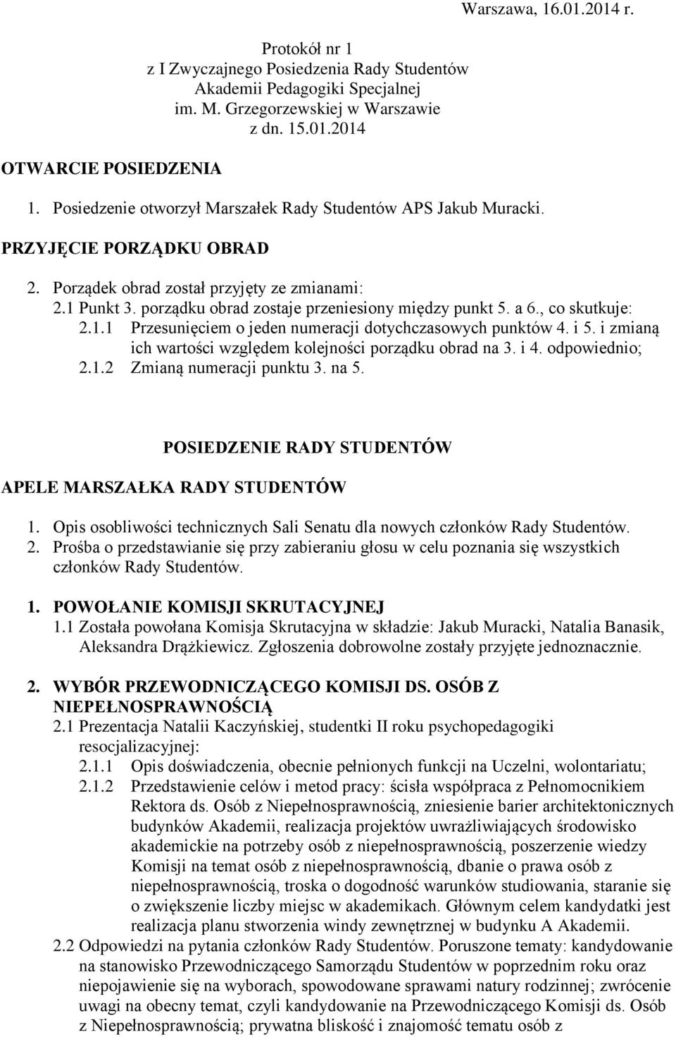 porządku obrad zostaje przeniesiony między punkt 5. a 6., co skutkuje: 2.1.1 Przesunięciem o jeden numeracji dotychczasowych punktów 4. i 5.