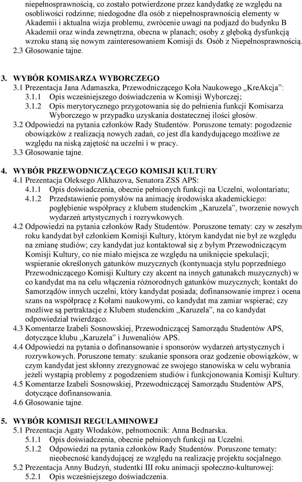 3 Głosowanie tajne. 3. WYBÓR KOMISARZA WYBORCZEGO 3.1 Prezentacja Jana Adamaszka, Przewodniczącego Koła Naukowego KreAkcja : 3.1.1 Opis wcześniejszego doświadczenia w Komisji Wyborczej; 3.1.2 Opis merytorycznego przygotowania się do pełnienia funkcji Komisarza Wyborczego w przypadku uzyskania dostatecznej ilości głosów.